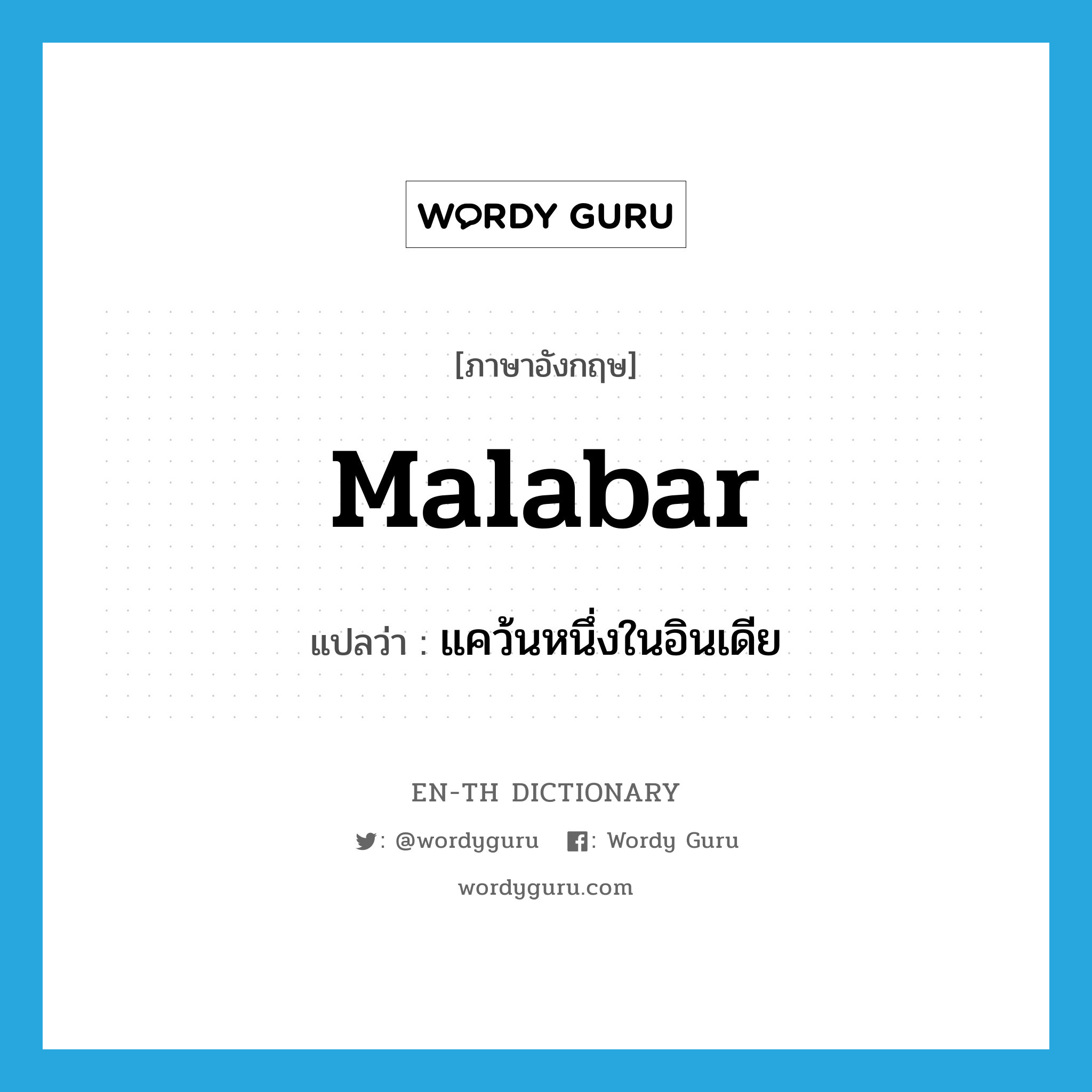 Malabar แปลว่า?, คำศัพท์ภาษาอังกฤษ Malabar แปลว่า แคว้นหนึ่งในอินเดีย ประเภท N หมวด N