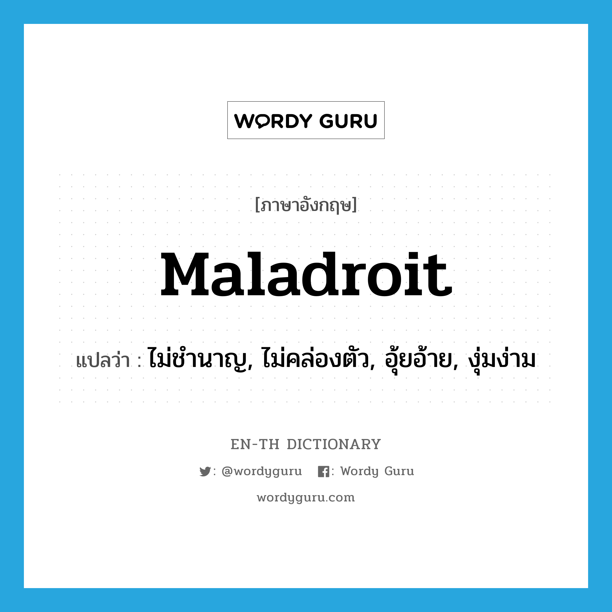 maladroit แปลว่า? คำศัพท์ในกลุ่มประเภท ADJ, คำศัพท์ภาษาอังกฤษ maladroit แปลว่า ไม่ชำนาญ, ไม่คล่องตัว, อุ้ยอ้าย, งุ่มง่าม ประเภท ADJ หมวด ADJ