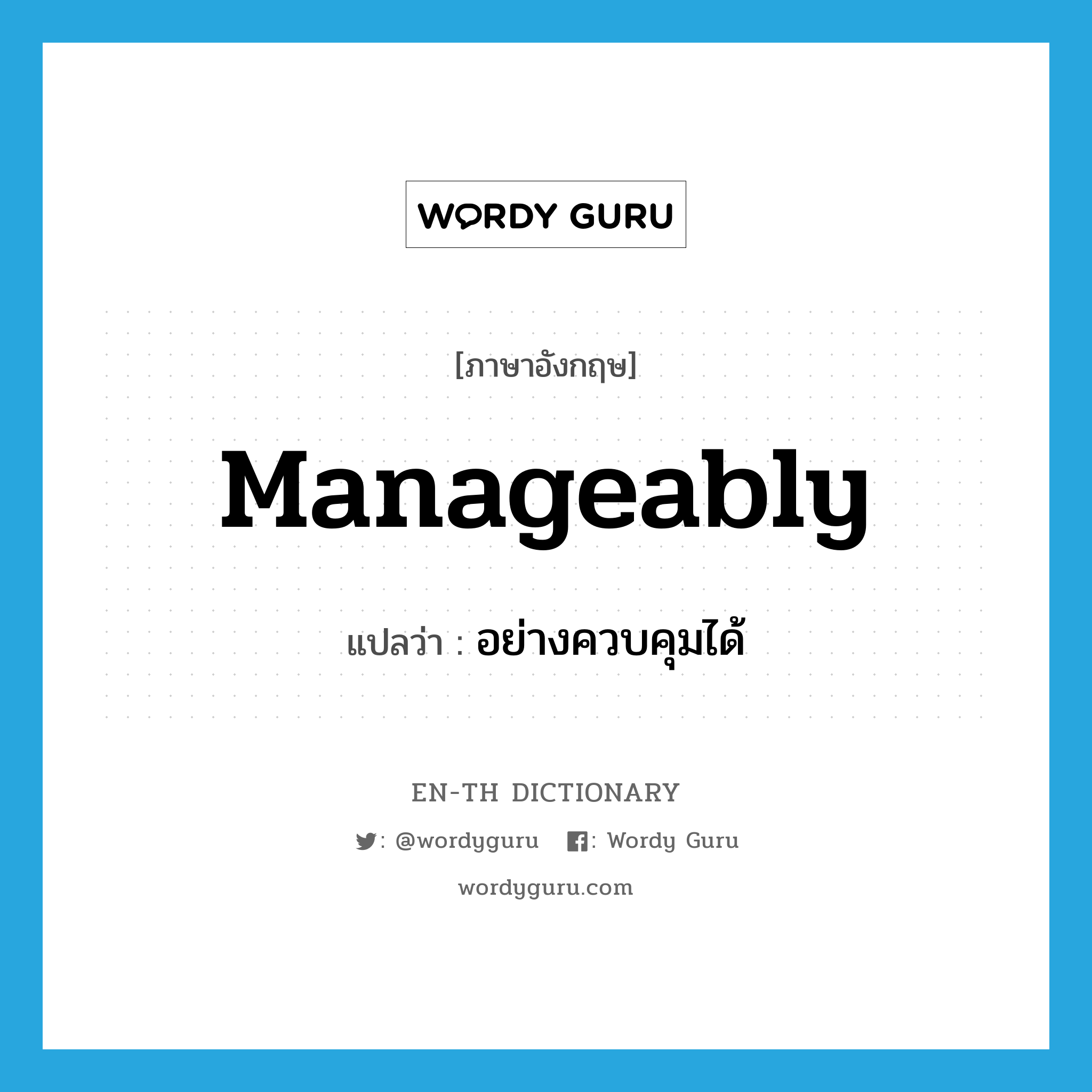 manageably แปลว่า?, คำศัพท์ภาษาอังกฤษ manageably แปลว่า อย่างควบคุมได้ ประเภท ADV หมวด ADV