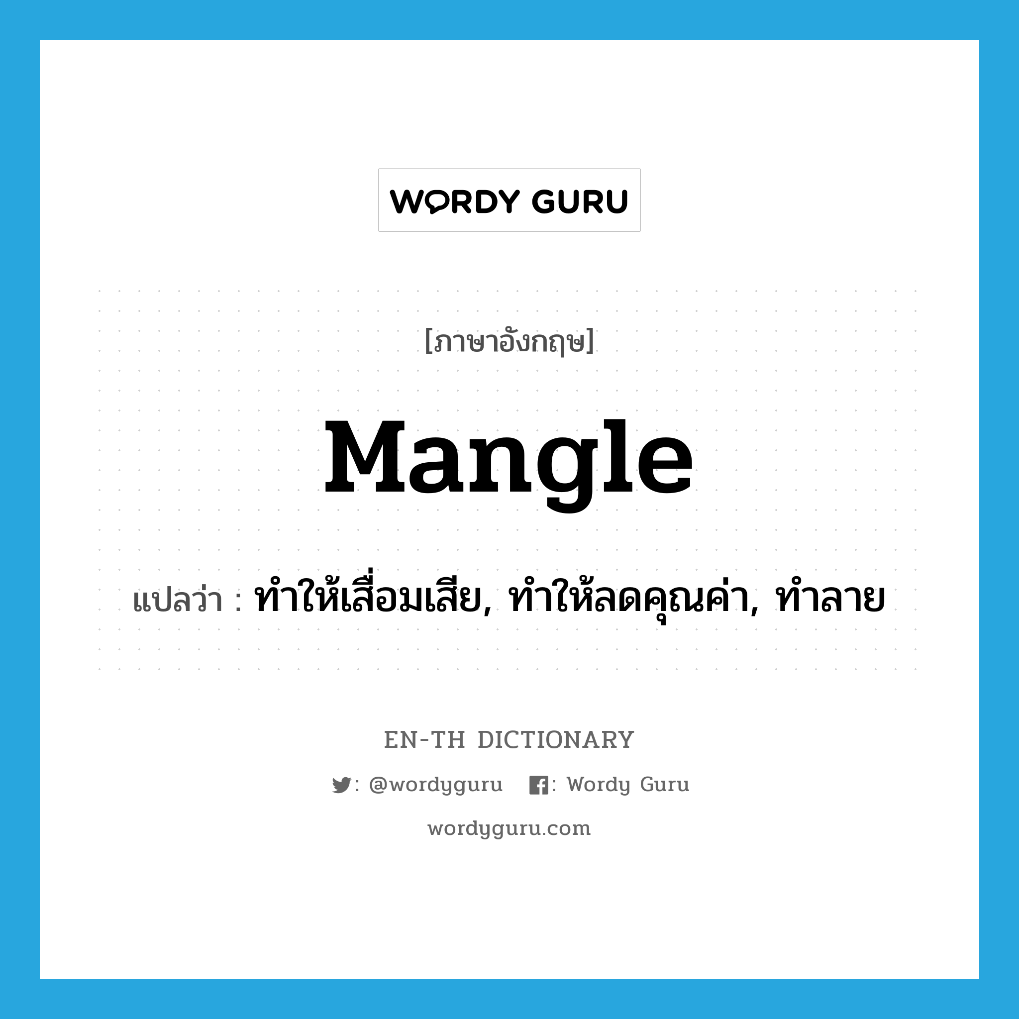 mangle แปลว่า?, คำศัพท์ภาษาอังกฤษ mangle แปลว่า ทำให้เสื่อมเสีย, ทำให้ลดคุณค่า, ทำลาย ประเภท VT หมวด VT