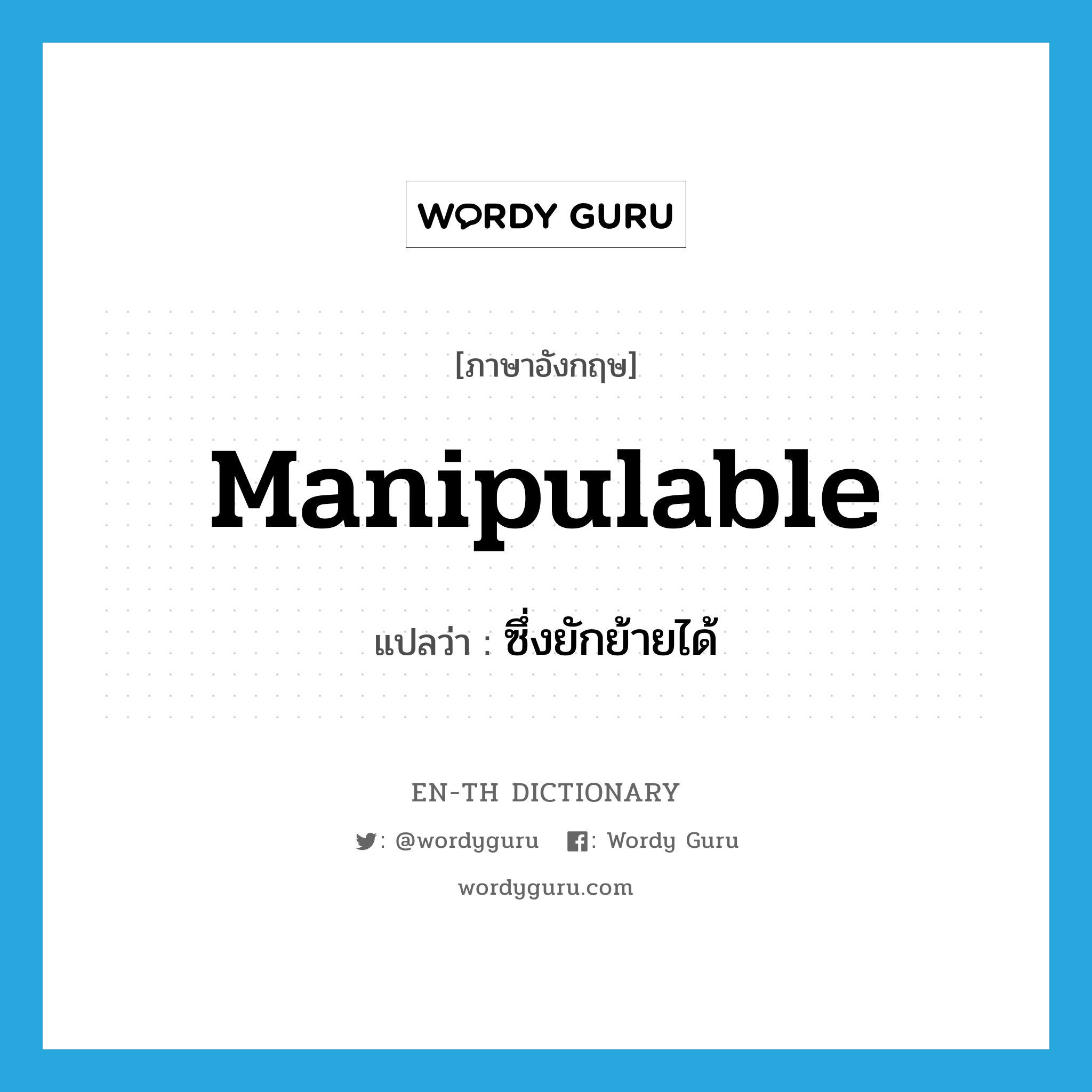 manipulable แปลว่า?, คำศัพท์ภาษาอังกฤษ manipulable แปลว่า ซึ่งยักย้ายได้ ประเภท ADJ หมวด ADJ