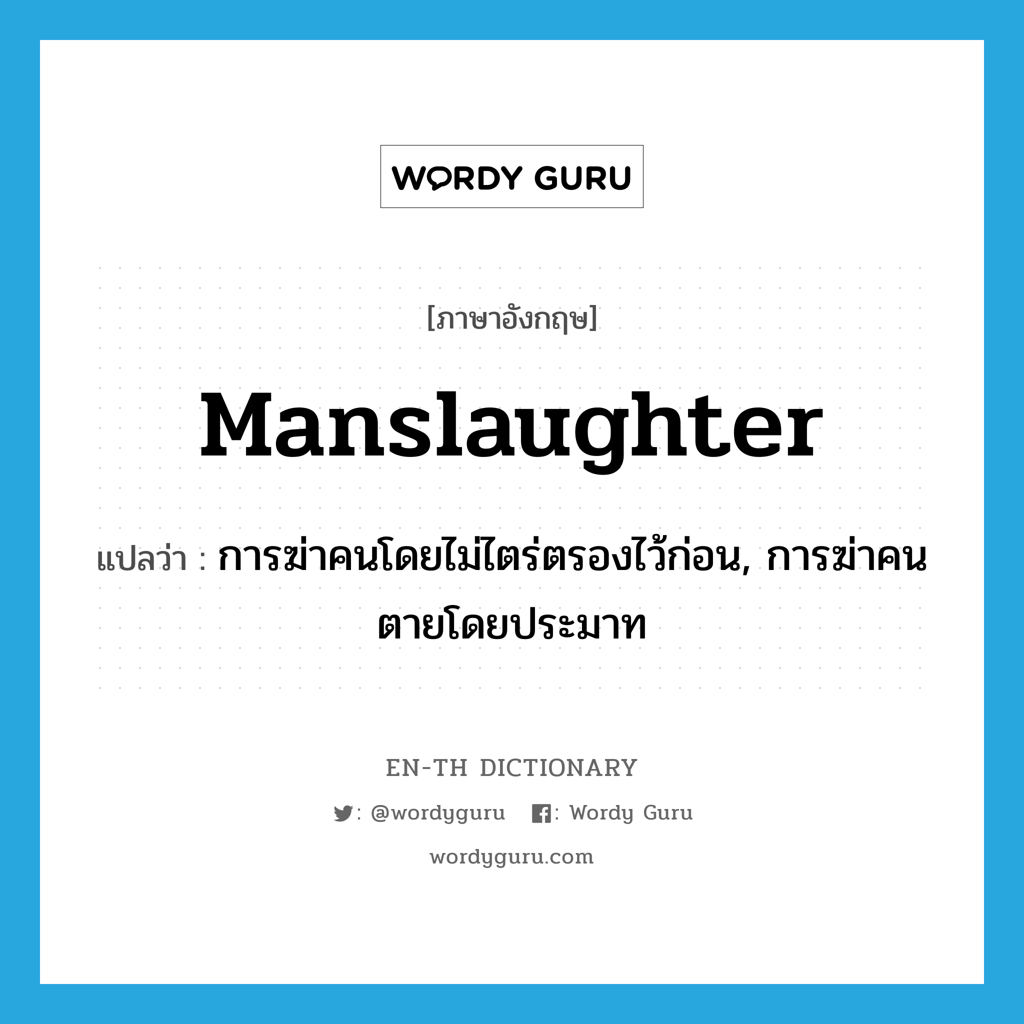 manslaughter แปลว่า?, คำศัพท์ภาษาอังกฤษ manslaughter แปลว่า การฆ่าคนโดยไม่ไตร่ตรองไว้ก่อน, การฆ่าคนตายโดยประมาท ประเภท N หมวด N