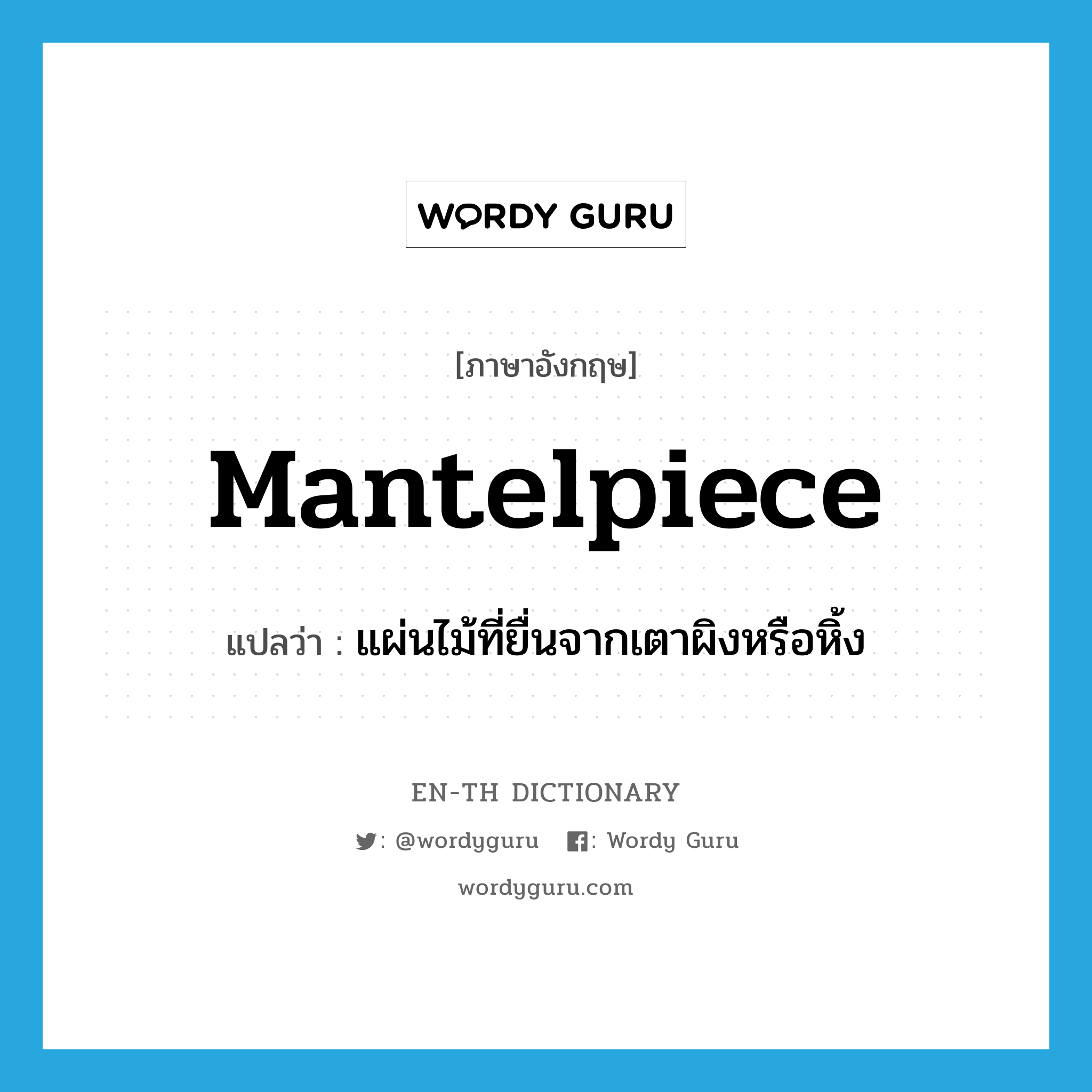 mantelpiece แปลว่า?, คำศัพท์ภาษาอังกฤษ mantelpiece แปลว่า แผ่นไม้ที่ยื่นจากเตาผิงหรือหิ้ง ประเภท N หมวด N