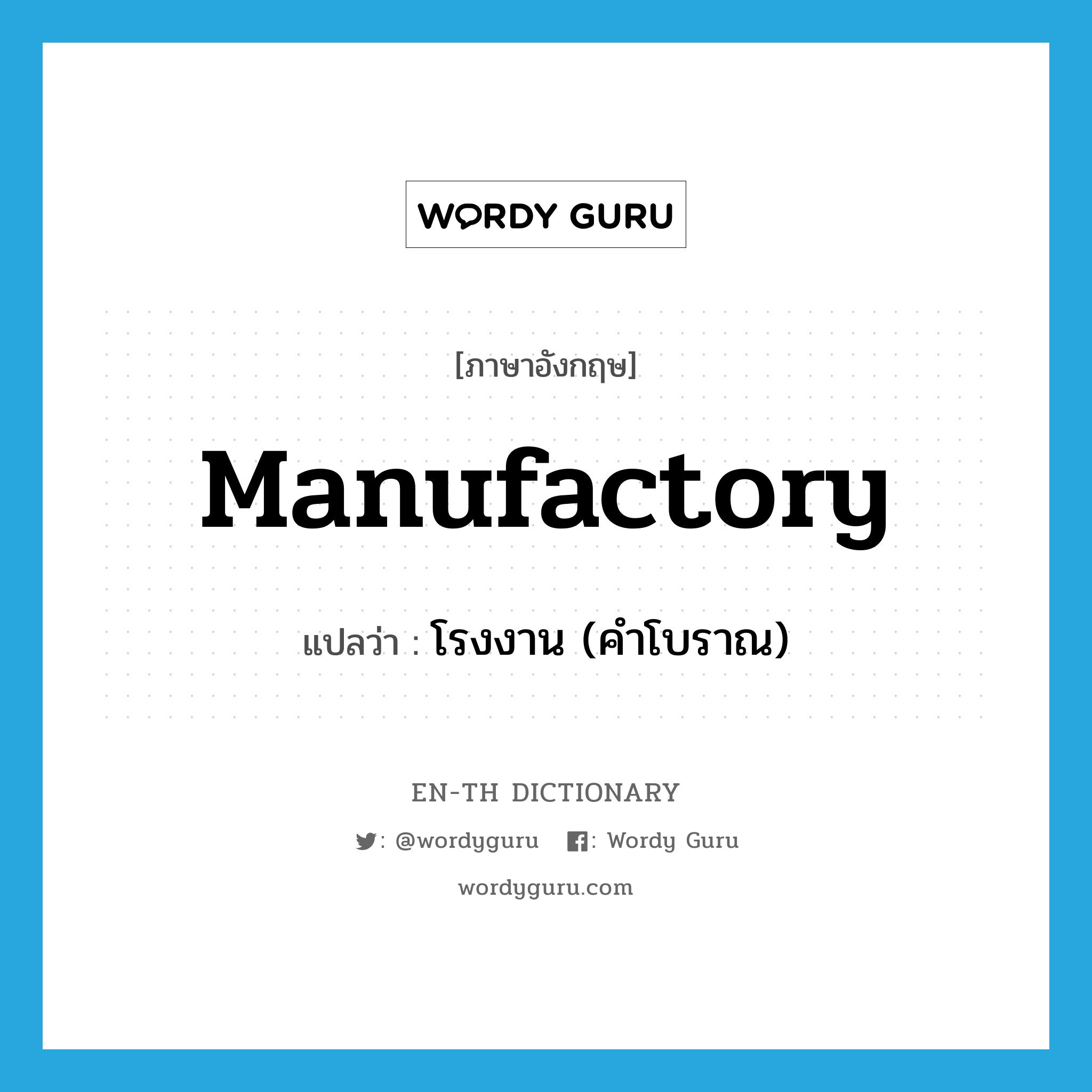 manufactory แปลว่า?, คำศัพท์ภาษาอังกฤษ manufactory แปลว่า โรงงาน (คำโบราณ) ประเภท N หมวด N