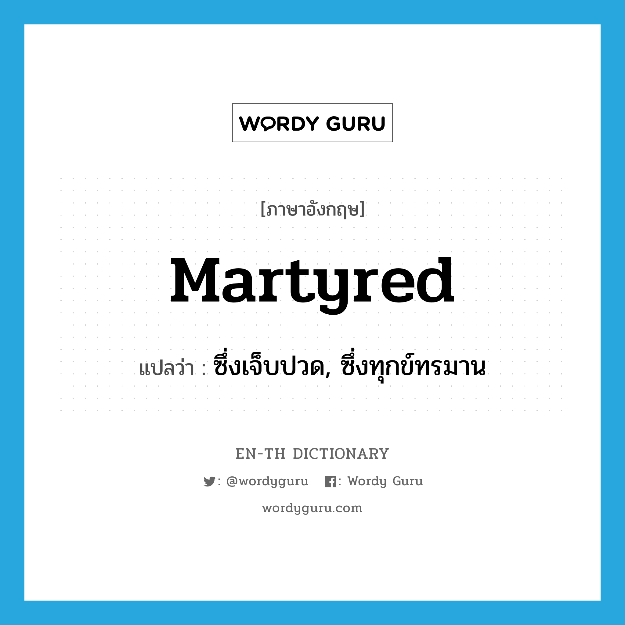 martyred แปลว่า?, คำศัพท์ภาษาอังกฤษ martyred แปลว่า ซึ่งเจ็บปวด, ซึ่งทุกข์ทรมาน ประเภท ADJ หมวด ADJ