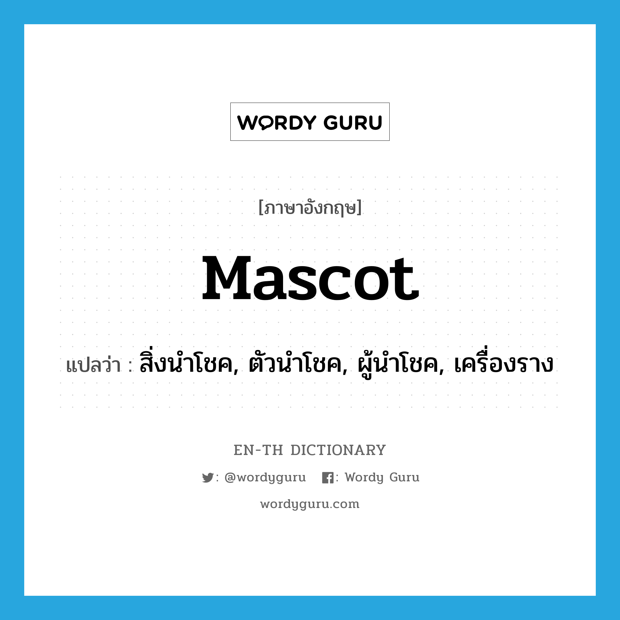 mascot แปลว่า?, คำศัพท์ภาษาอังกฤษ mascot แปลว่า สิ่งนำโชค, ตัวนำโชค, ผู้นำโชค, เครื่องราง ประเภท N หมวด N