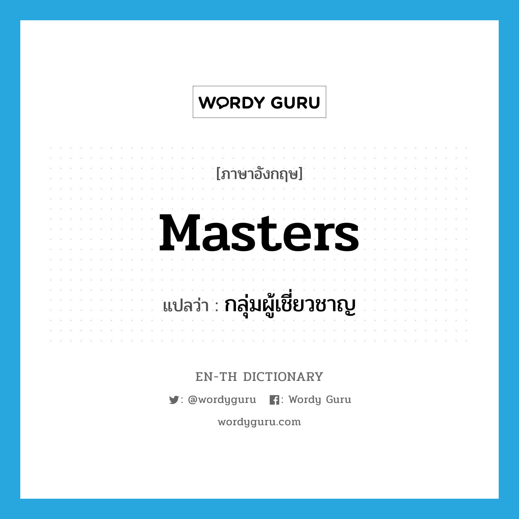 masters แปลว่า?, คำศัพท์ภาษาอังกฤษ masters แปลว่า กลุ่มผู้เชี่ยวชาญ ประเภท N หมวด N