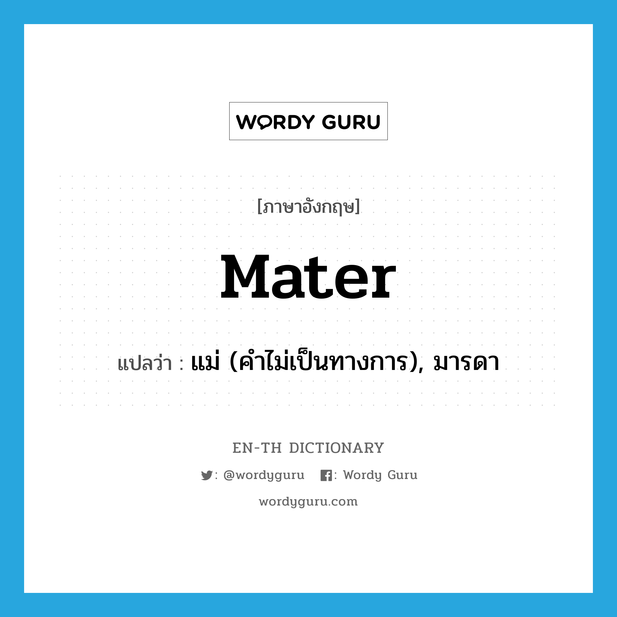 mater แปลว่า?, คำศัพท์ภาษาอังกฤษ mater แปลว่า แม่ (คำไม่เป็นทางการ), มารดา ประเภท N หมวด N