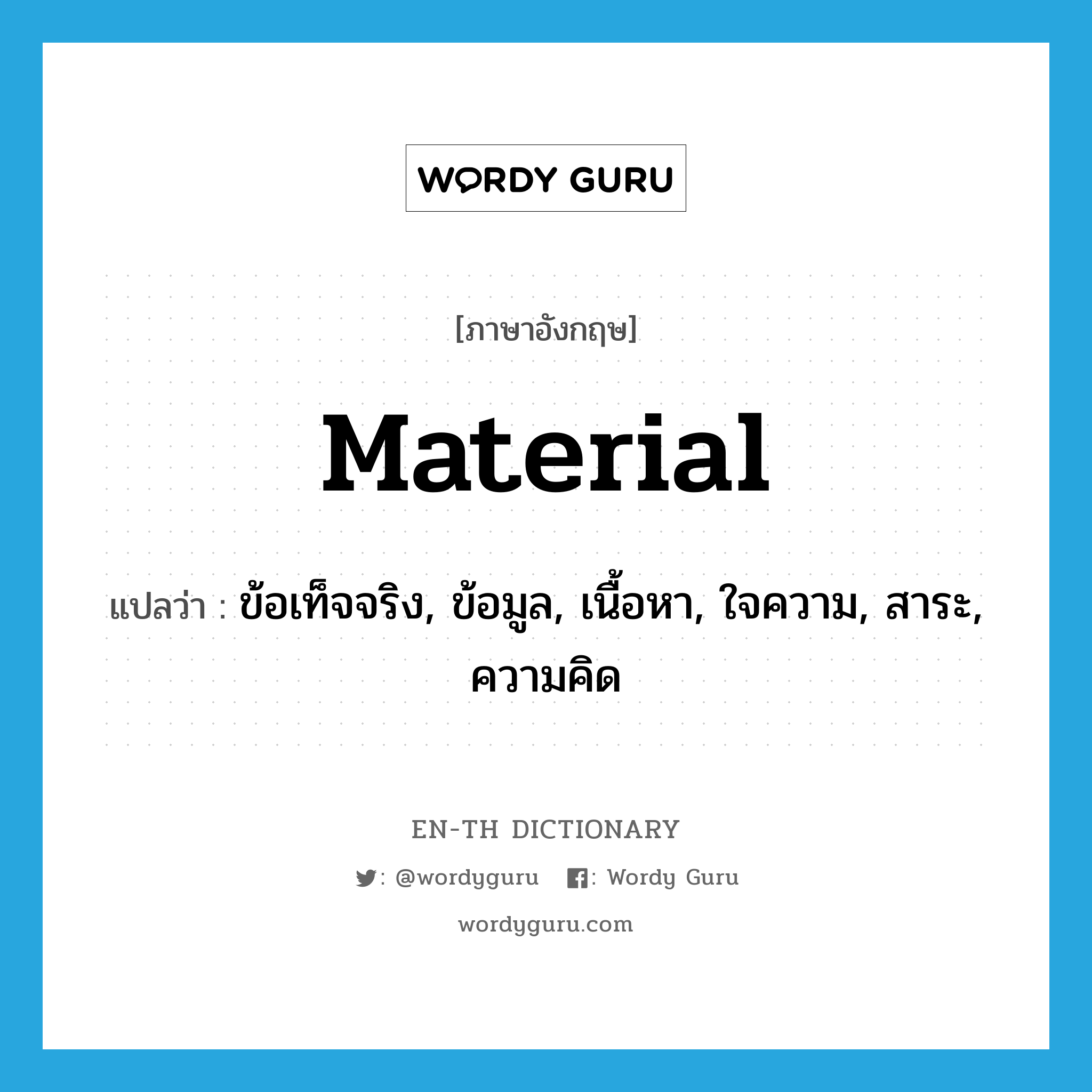 material แปลว่า?, คำศัพท์ภาษาอังกฤษ material แปลว่า ข้อเท็จจริง, ข้อมูล, เนื้อหา, ใจความ, สาระ, ความคิด ประเภท N หมวด N