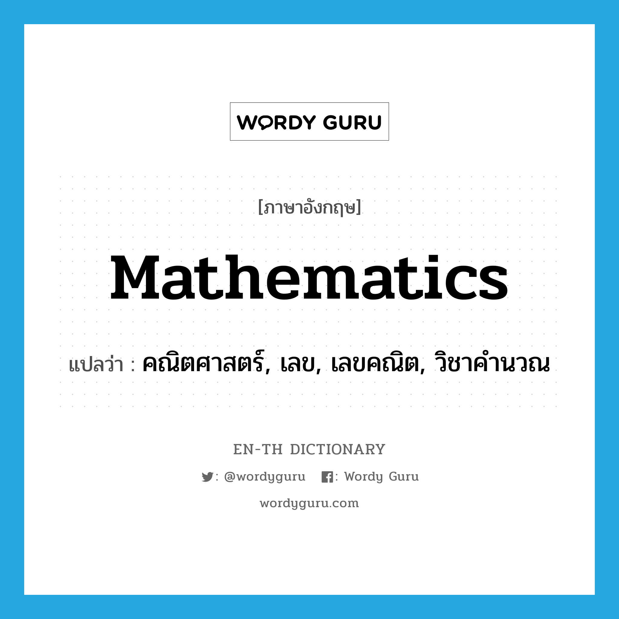 mathematics แปลว่า?, คำศัพท์ภาษาอังกฤษ mathematics แปลว่า คณิตศาสตร์, เลข, เลขคณิต, วิชาคำนวณ ประเภท N หมวด N