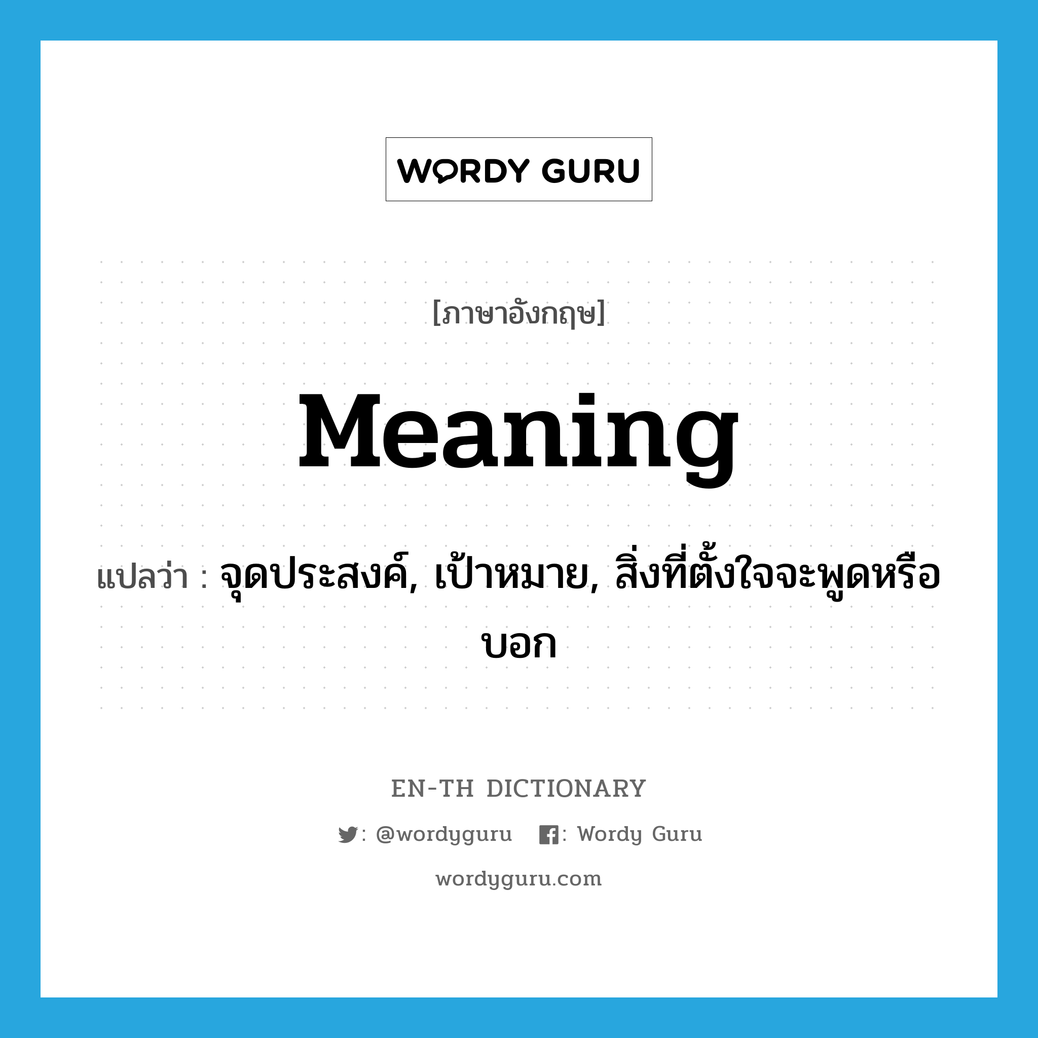 meaning แปลว่า?, คำศัพท์ภาษาอังกฤษ meaning แปลว่า จุดประสงค์, เป้าหมาย, สิ่งที่ตั้งใจจะพูดหรือบอก ประเภท N หมวด N