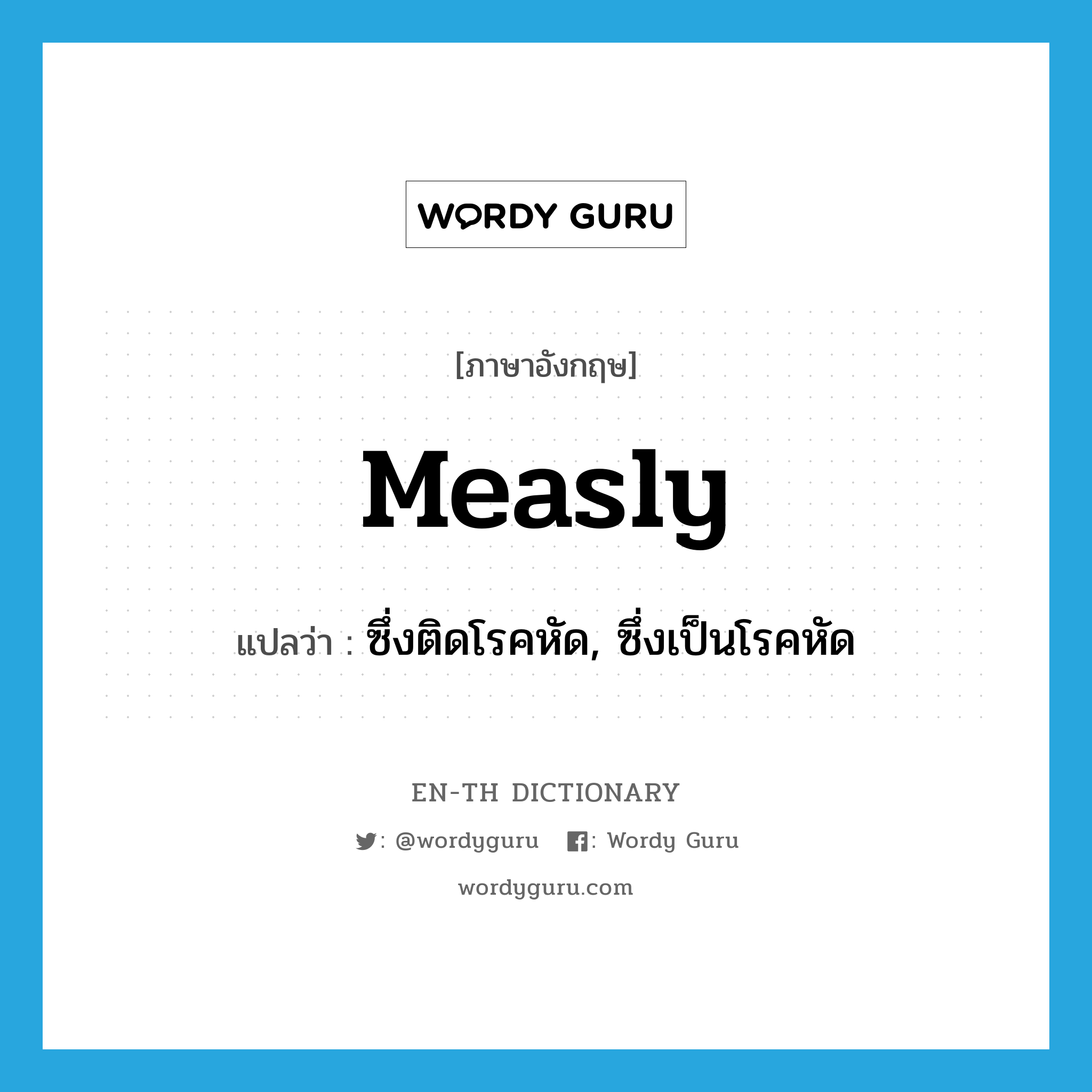 measly แปลว่า?, คำศัพท์ภาษาอังกฤษ measly แปลว่า ซึ่งติดโรคหัด, ซึ่งเป็นโรคหัด ประเภท ADV หมวด ADV