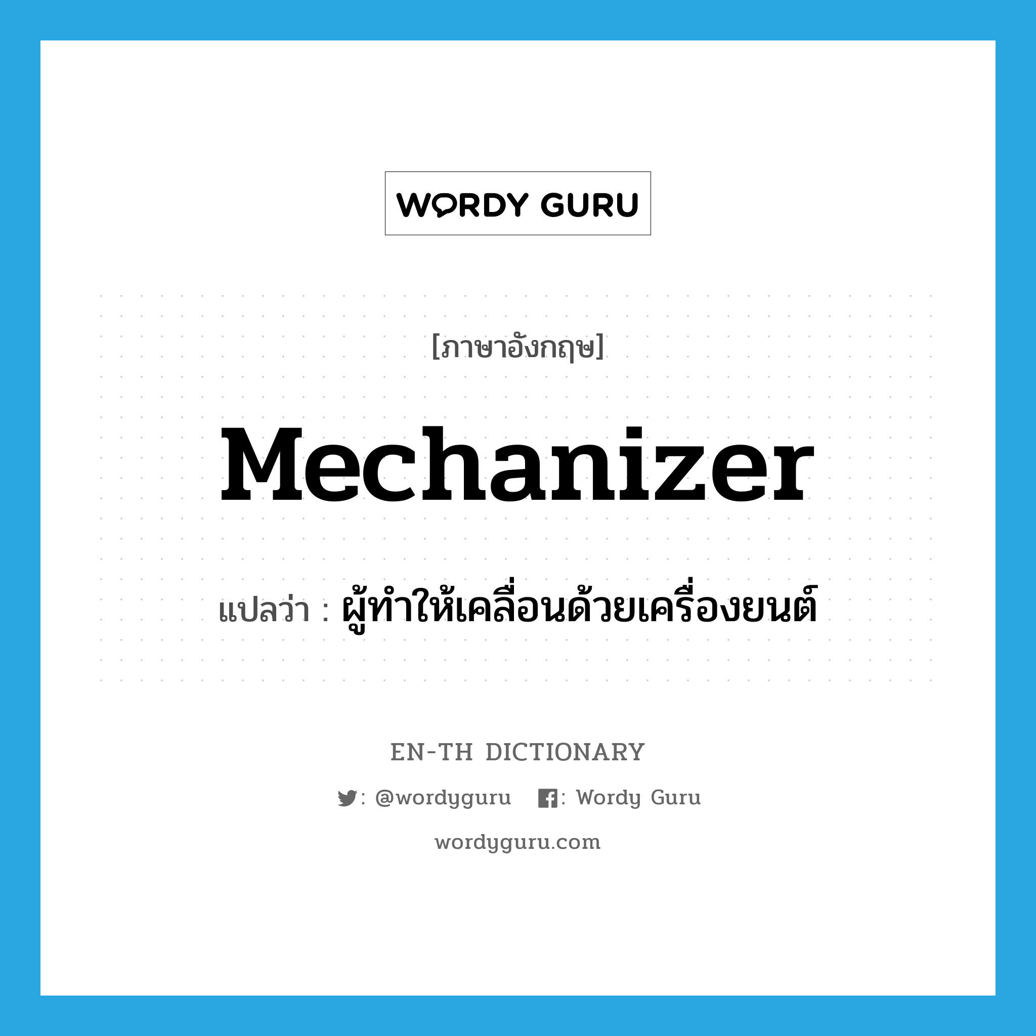 mechanizer แปลว่า?, คำศัพท์ภาษาอังกฤษ mechanizer แปลว่า ผู้ทำให้เคลื่อนด้วยเครื่องยนต์ ประเภท N หมวด N