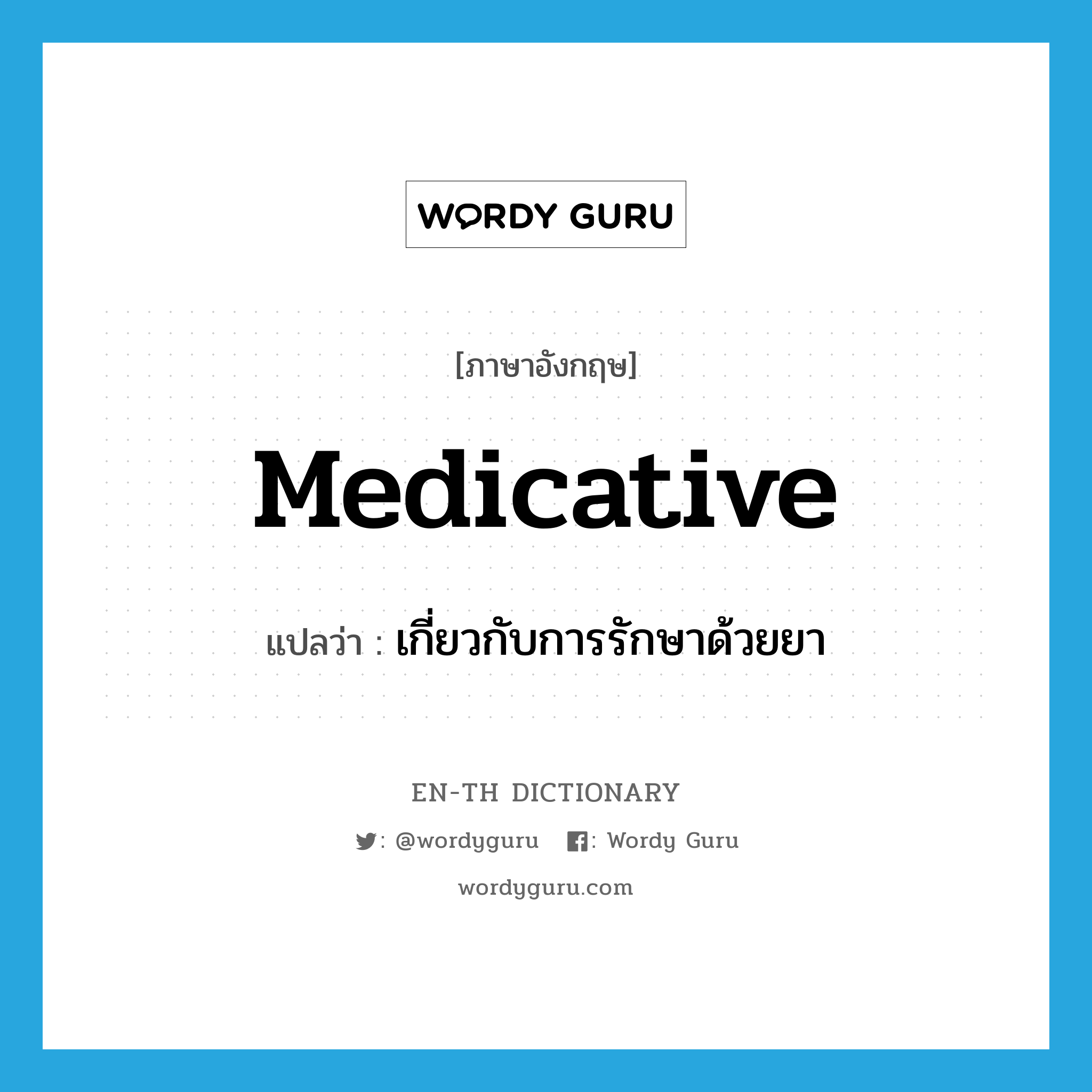 medicative แปลว่า?, คำศัพท์ภาษาอังกฤษ medicative แปลว่า เกี่ยวกับการรักษาด้วยยา ประเภท ADJ หมวด ADJ