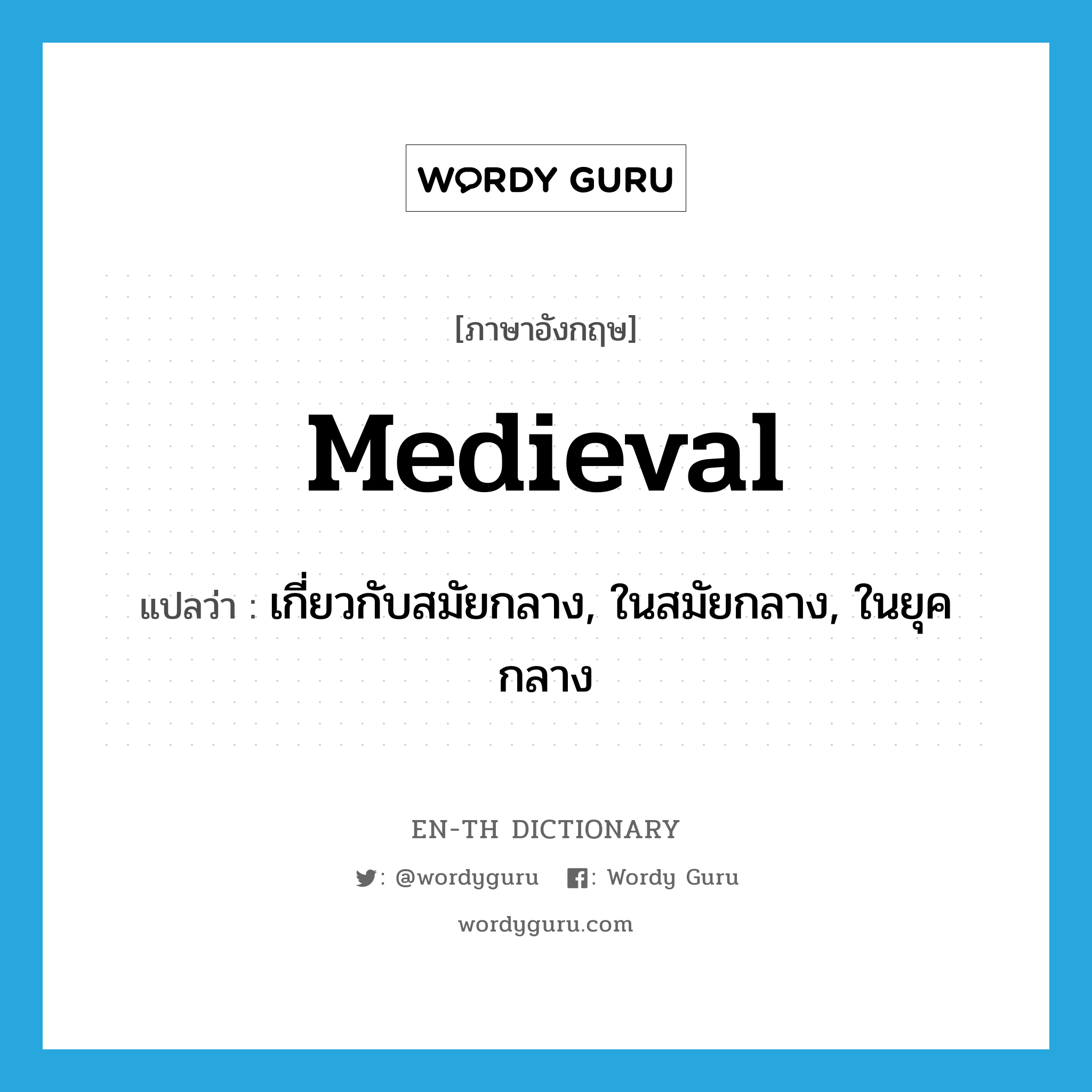 medieval แปลว่า?, คำศัพท์ภาษาอังกฤษ medieval แปลว่า เกี่ยวกับสมัยกลาง, ในสมัยกลาง, ในยุคกลาง ประเภท ADJ หมวด ADJ