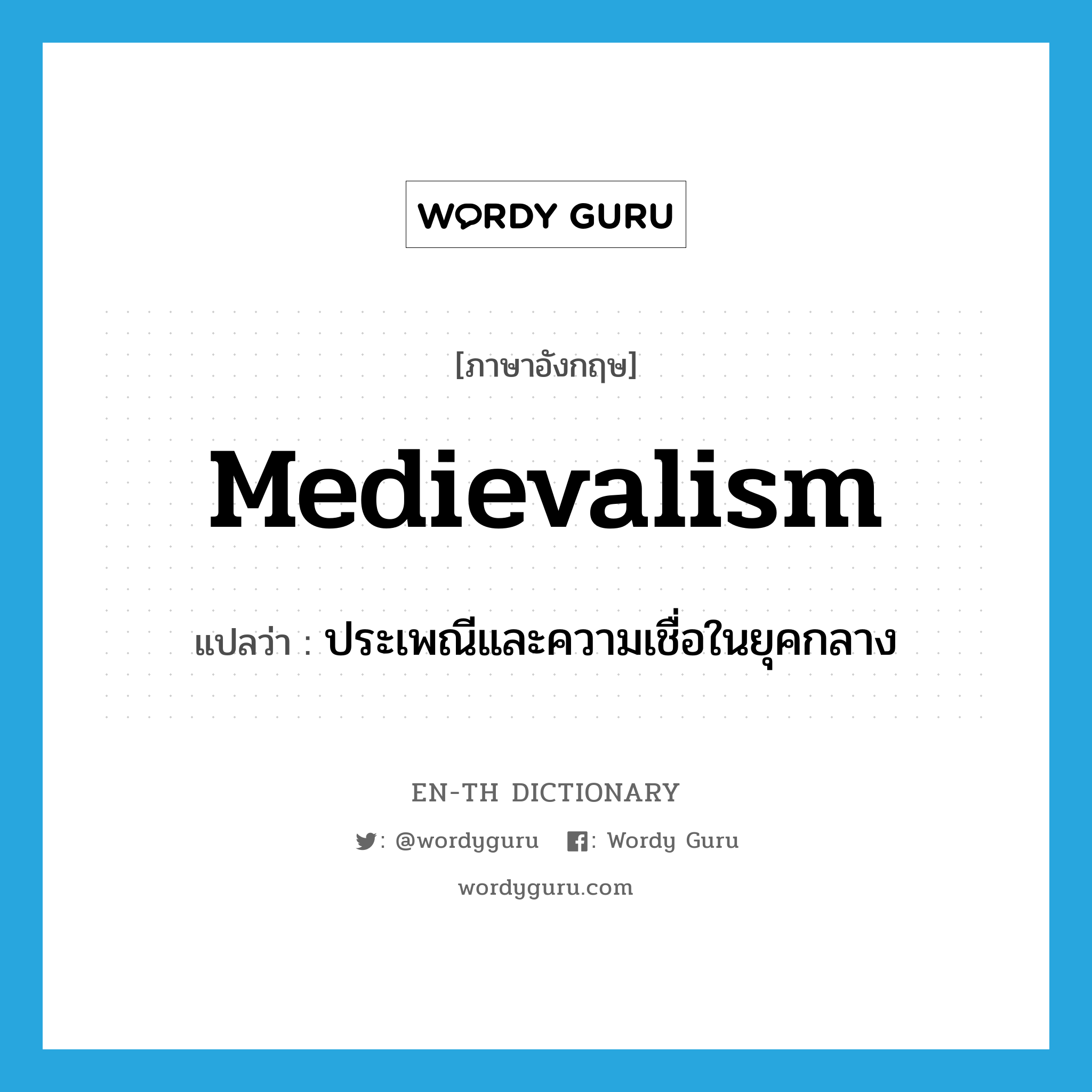 medievalism แปลว่า?, คำศัพท์ภาษาอังกฤษ medievalism แปลว่า ประเพณีและความเชื่อในยุคกลาง ประเภท N หมวด N