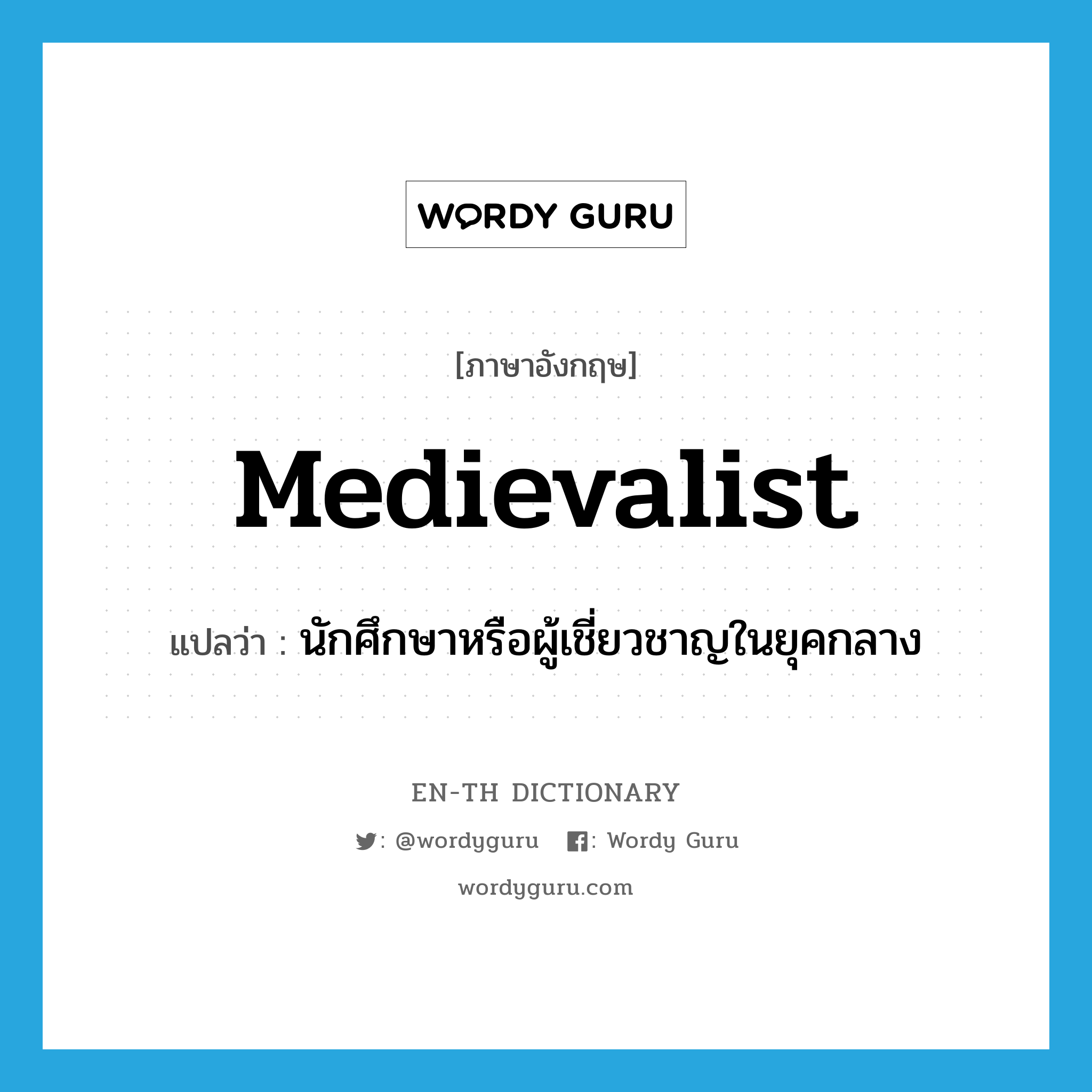 medievalist แปลว่า?, คำศัพท์ภาษาอังกฤษ medievalist แปลว่า นักศึกษาหรือผู้เชี่ยวชาญในยุคกลาง ประเภท N หมวด N