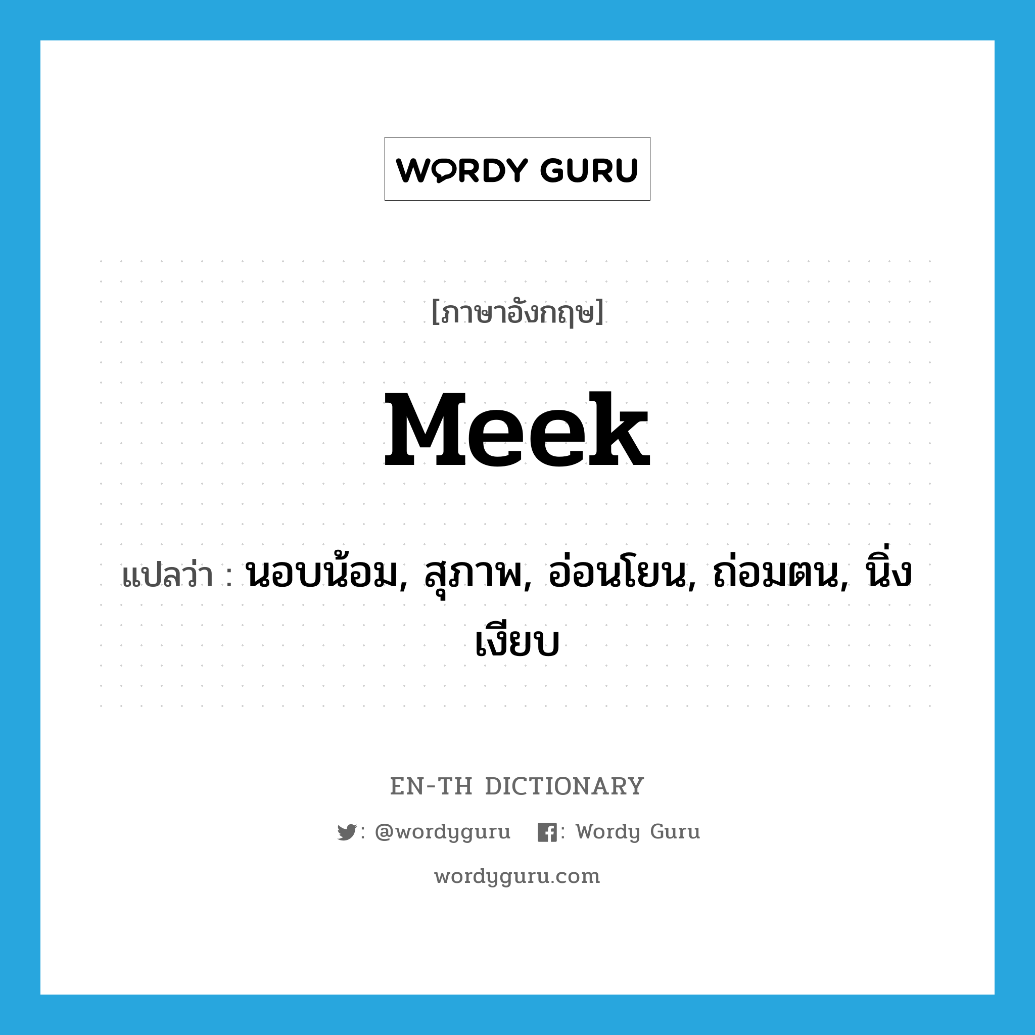 meek แปลว่า?, คำศัพท์ภาษาอังกฤษ meek แปลว่า นอบน้อม, สุภาพ, อ่อนโยน, ถ่อมตน, นิ่งเงียบ ประเภท ADJ หมวด ADJ