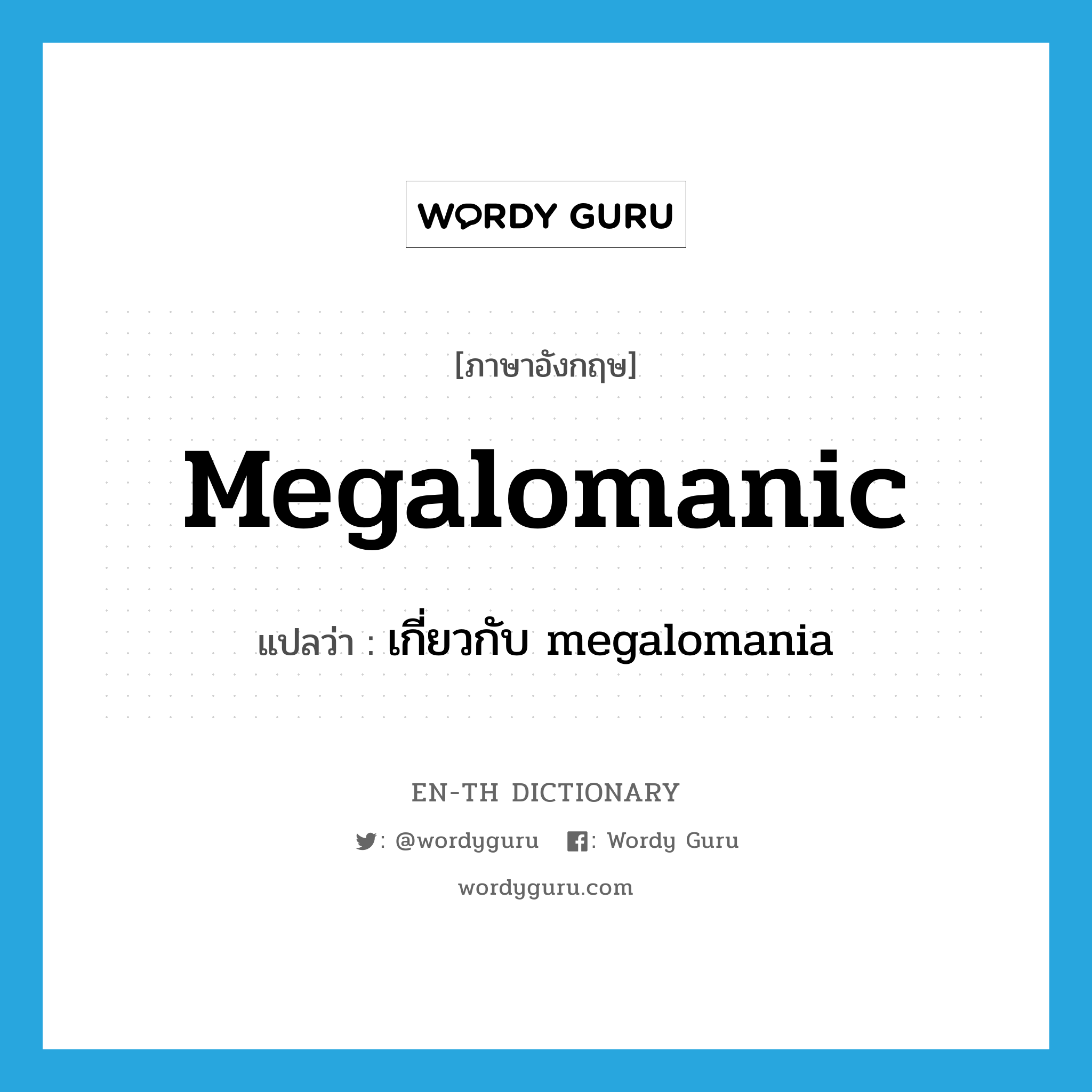 megalomanic แปลว่า?, คำศัพท์ภาษาอังกฤษ megalomanic แปลว่า เกี่ยวกับ megalomania ประเภท ADJ หมวด ADJ