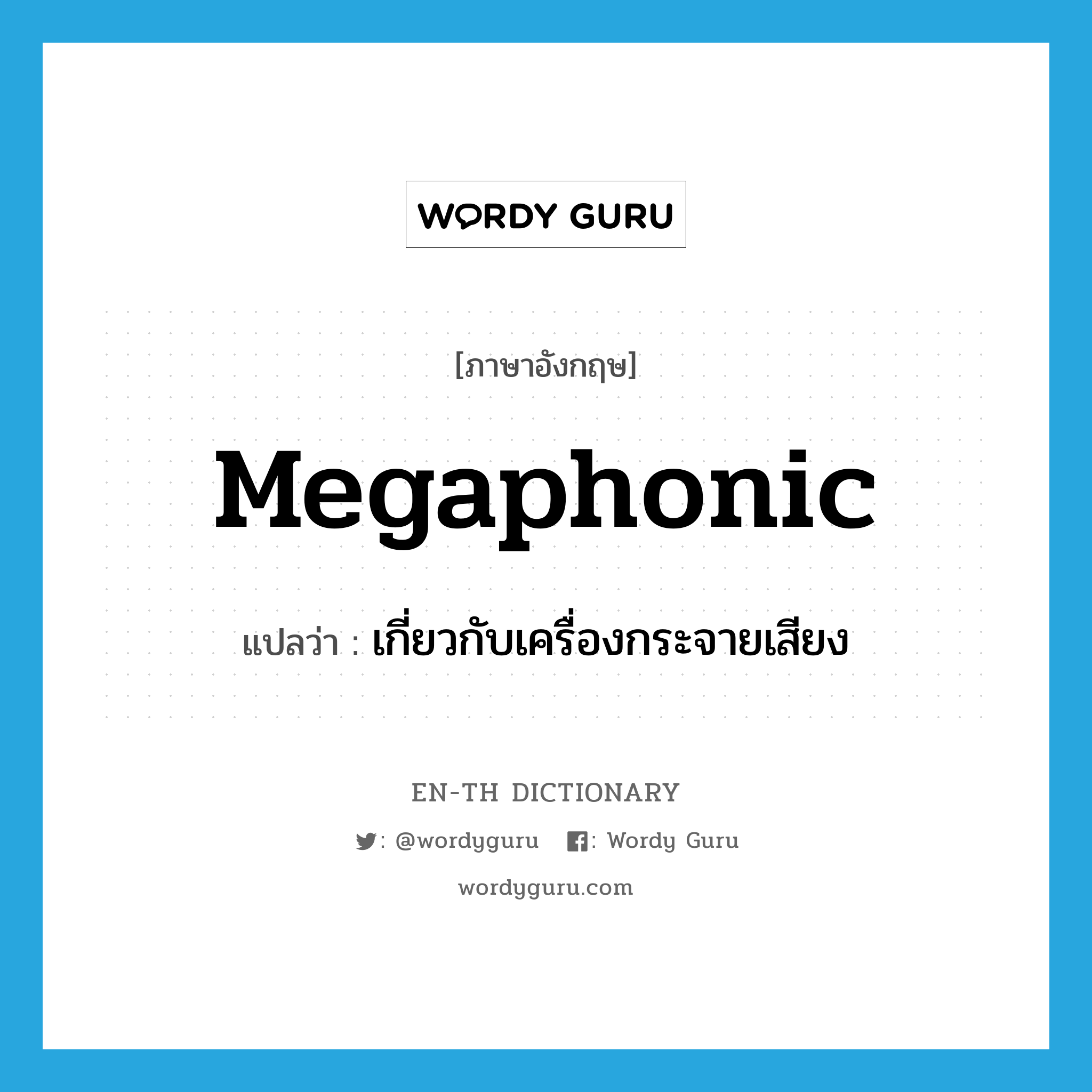 megaphonic แปลว่า?, คำศัพท์ภาษาอังกฤษ megaphonic แปลว่า เกี่ยวกับเครื่องกระจายเสียง ประเภท ADJ หมวด ADJ