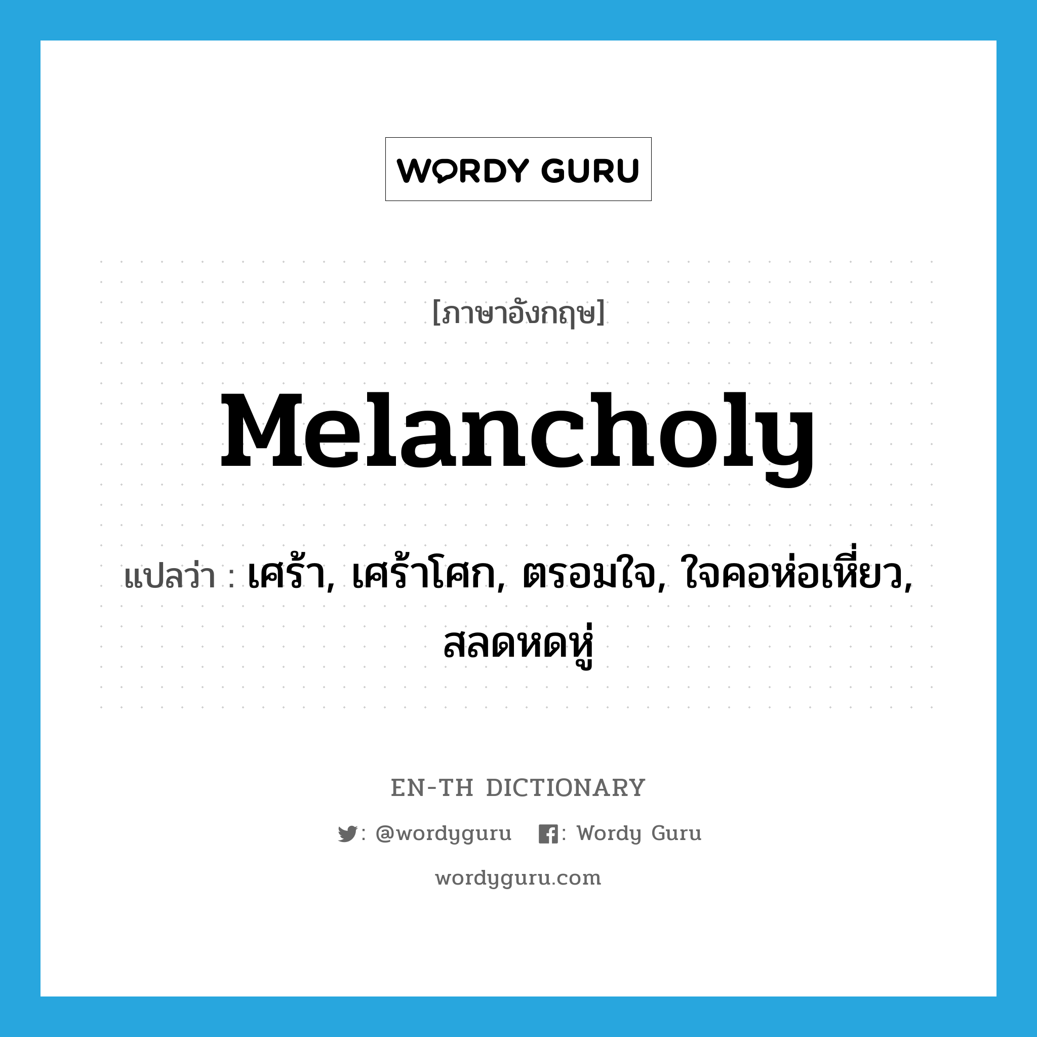 melancholy แปลว่า?, คำศัพท์ภาษาอังกฤษ melancholy แปลว่า เศร้า, เศร้าโศก, ตรอมใจ, ใจคอห่อเหี่ยว, สลดหดหู่ ประเภท ADJ หมวด ADJ