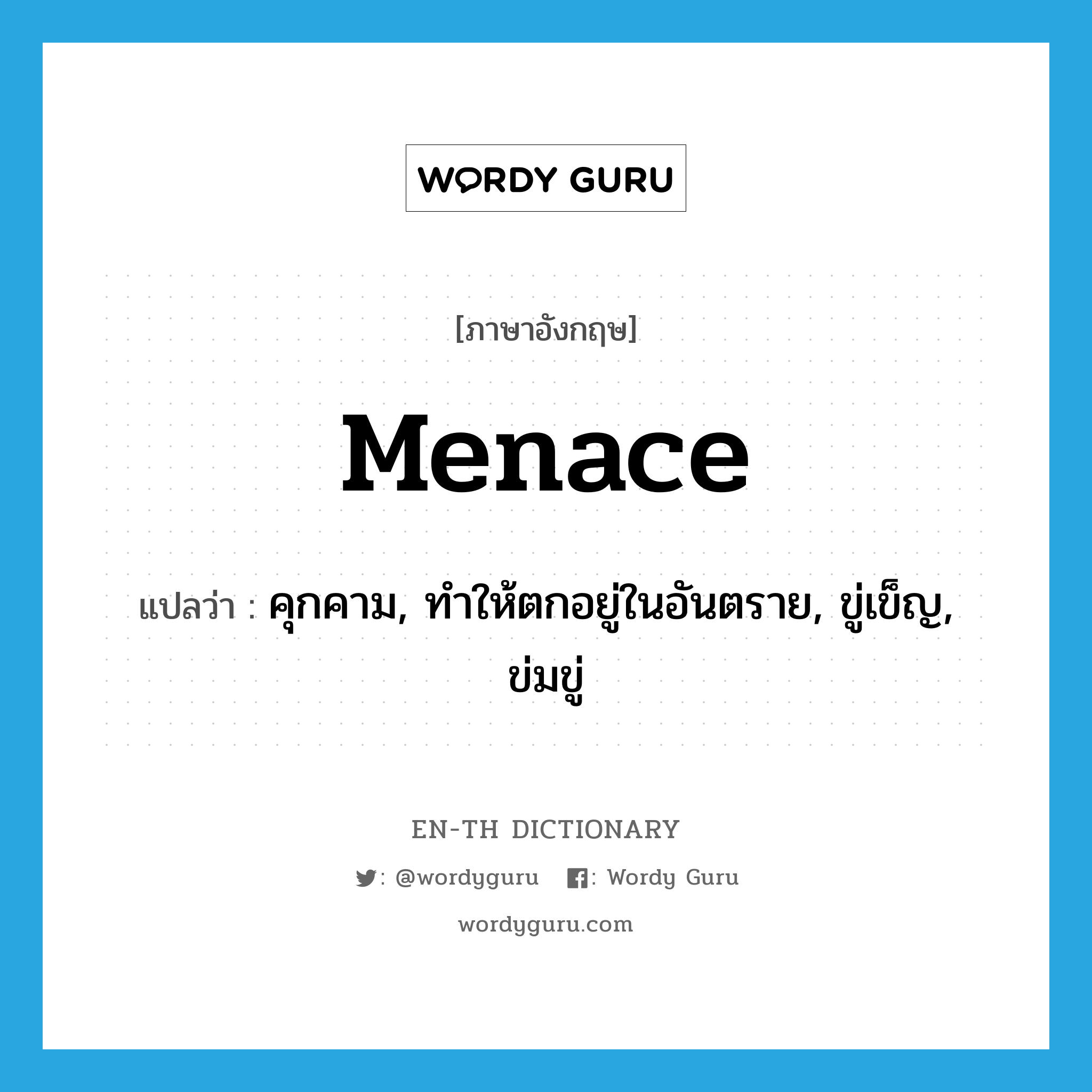 menace แปลว่า?, คำศัพท์ภาษาอังกฤษ menace แปลว่า คุกคาม, ทำให้ตกอยู่ในอันตราย, ขู่เข็ญ, ข่มขู่ ประเภท VT หมวด VT