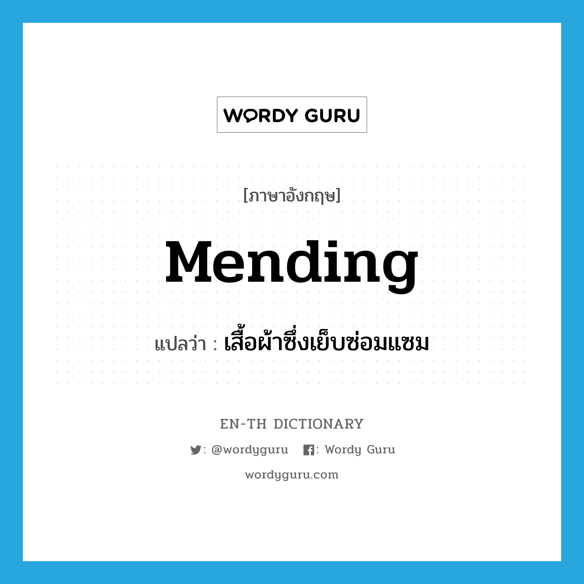 mending แปลว่า?, คำศัพท์ภาษาอังกฤษ mending แปลว่า เสื้อผ้าซึ่งเย็บซ่อมแซม ประเภท N หมวด N