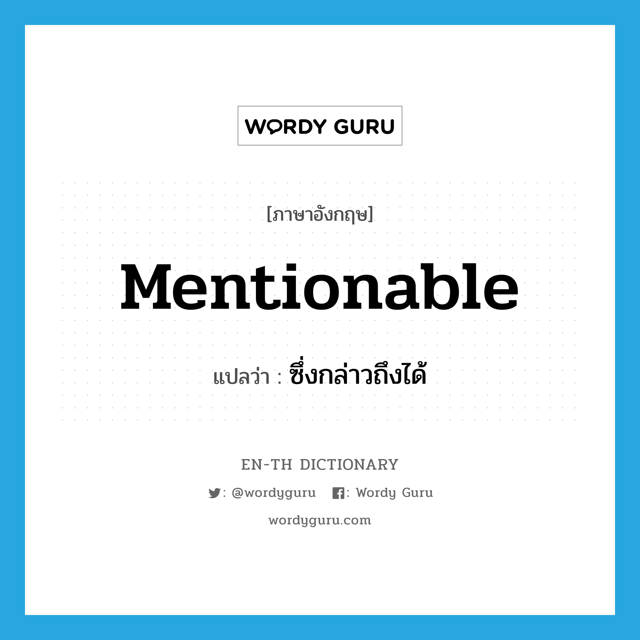 mentionable แปลว่า?, คำศัพท์ภาษาอังกฤษ mentionable แปลว่า ซึ่งกล่าวถึงได้ ประเภท ADJ หมวด ADJ