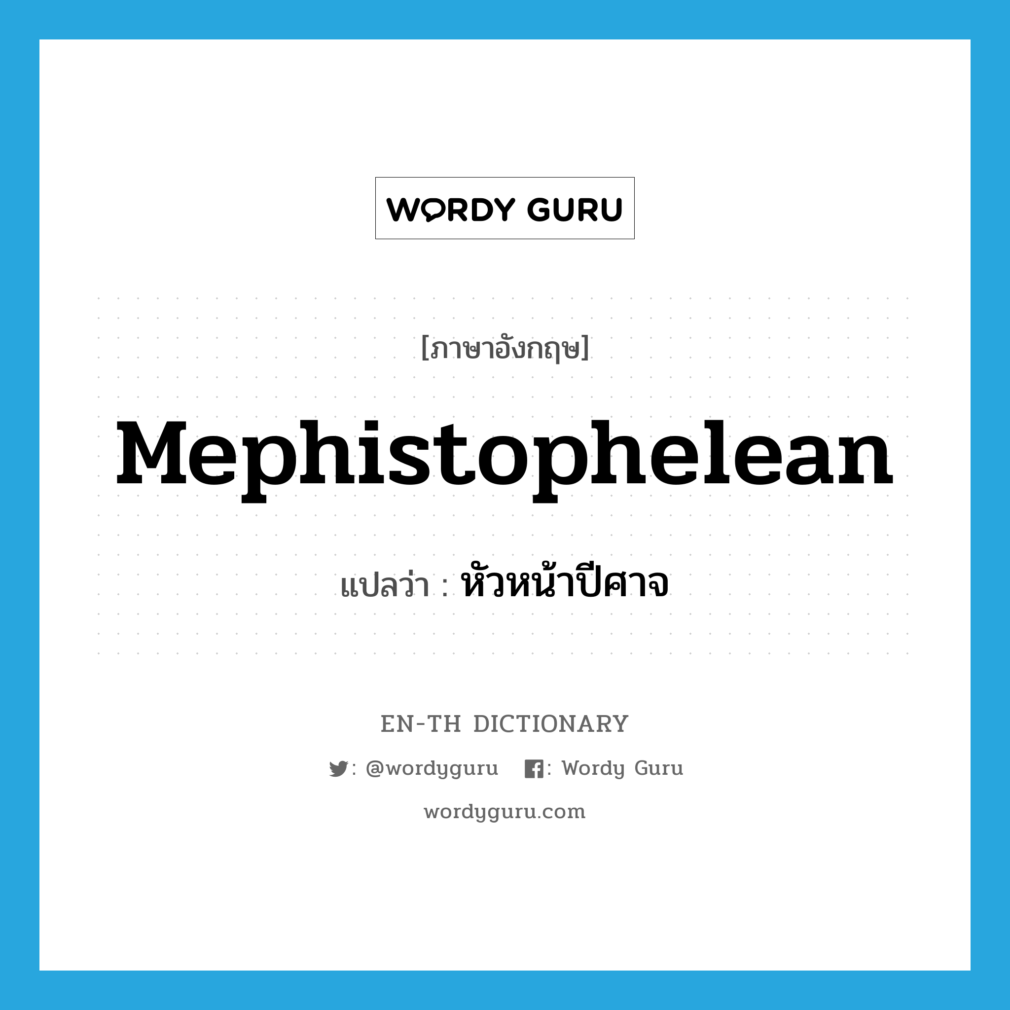 Mephistophelean แปลว่า?, คำศัพท์ภาษาอังกฤษ Mephistophelean แปลว่า หัวหน้าปีศาจ ประเภท N หมวด N