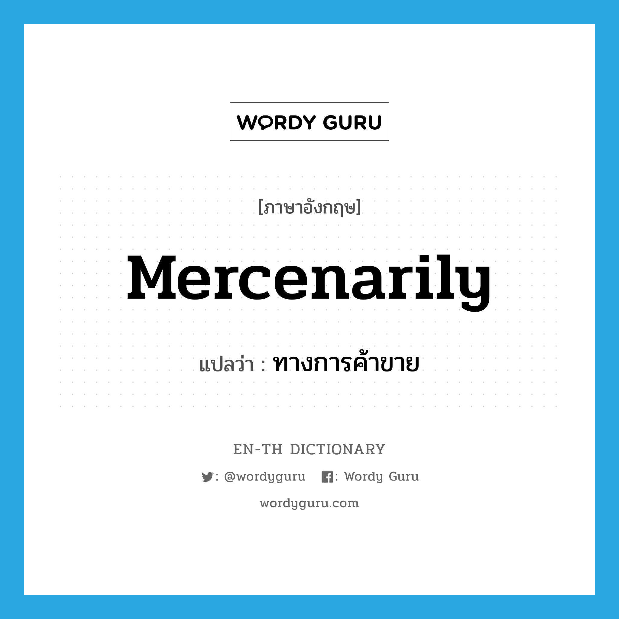 mercenarily แปลว่า?, คำศัพท์ภาษาอังกฤษ mercenarily แปลว่า ทางการค้าขาย ประเภท ADV หมวด ADV