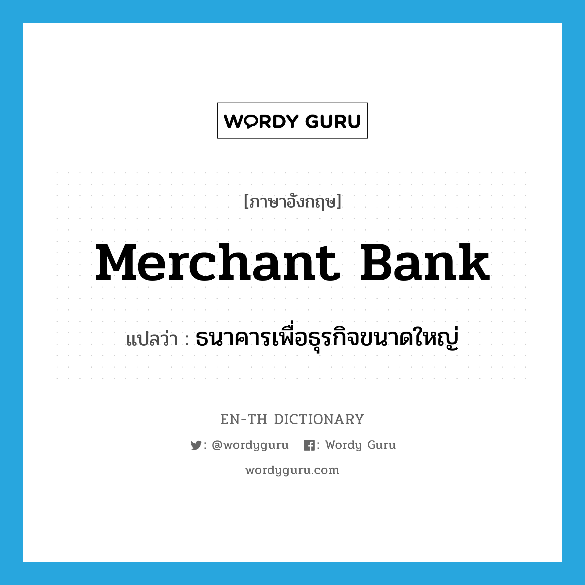 merchant bank แปลว่า? คำศัพท์ในกลุ่มประเภท N, คำศัพท์ภาษาอังกฤษ merchant bank แปลว่า ธนาคารเพื่อธุรกิจขนาดใหญ่ ประเภท N หมวด N