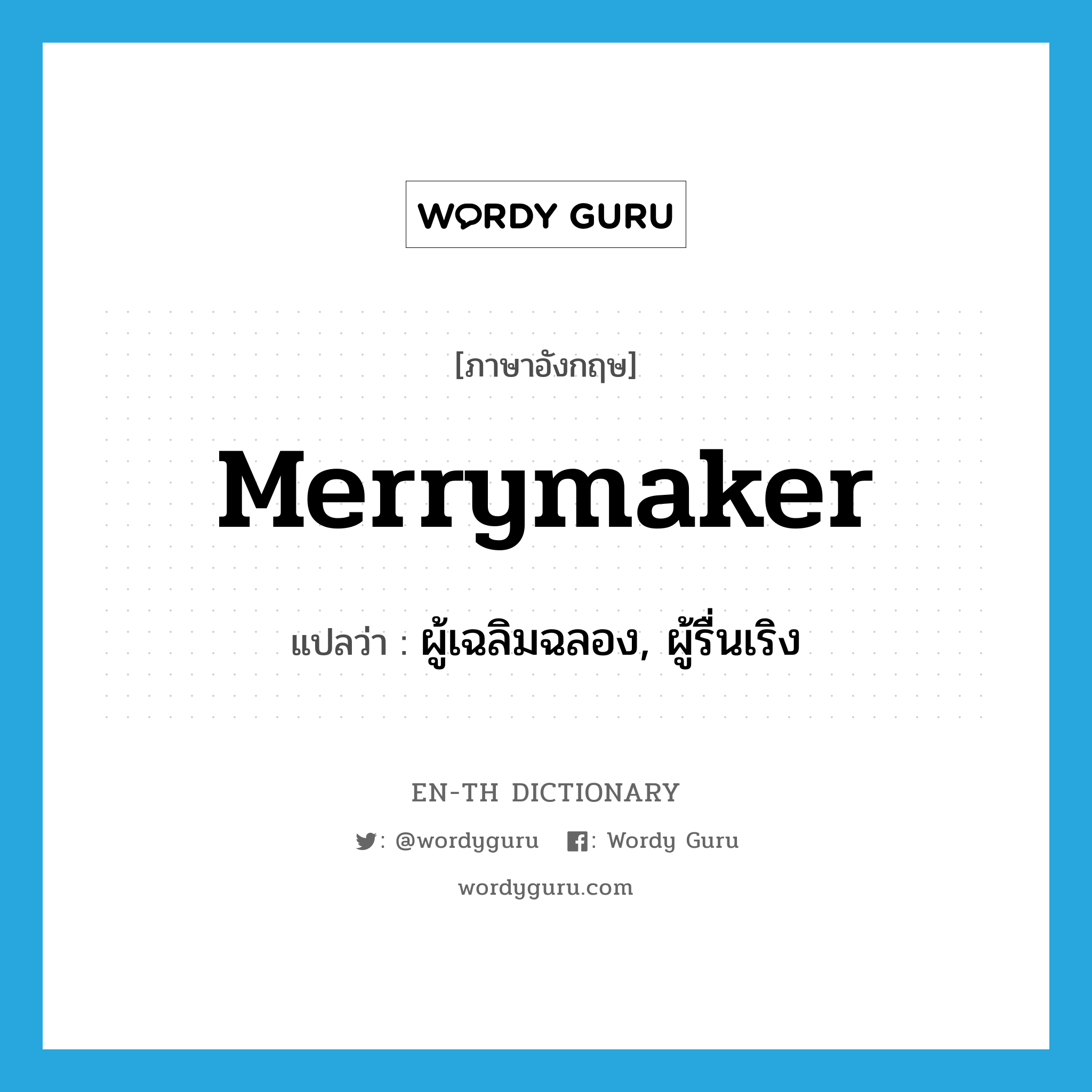 merrymaker แปลว่า?, คำศัพท์ภาษาอังกฤษ merrymaker แปลว่า ผู้เฉลิมฉลอง, ผู้รื่นเริง ประเภท N หมวด N