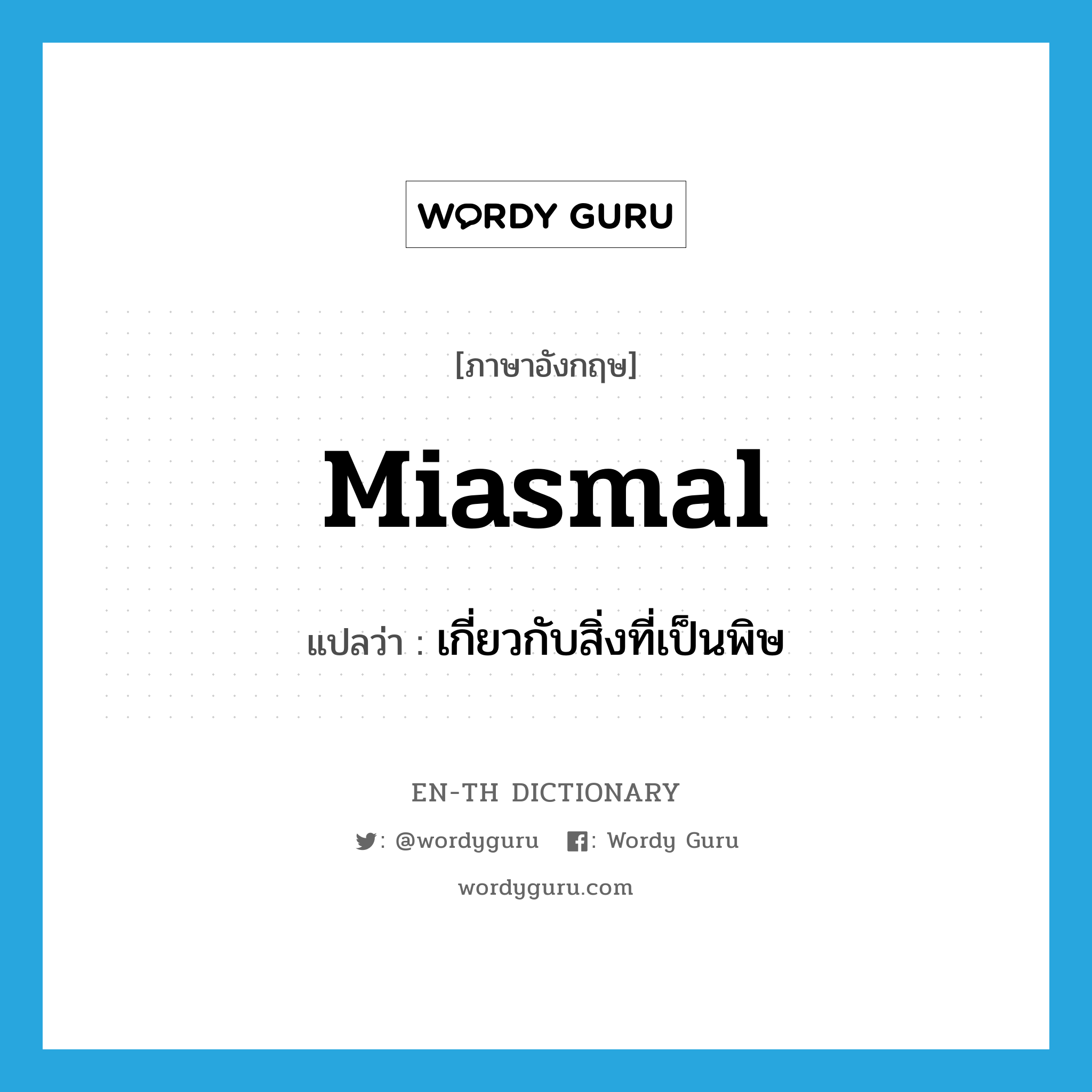 miasmal แปลว่า?, คำศัพท์ภาษาอังกฤษ miasmal แปลว่า เกี่ยวกับสิ่งที่เป็นพิษ ประเภท ADJ หมวด ADJ