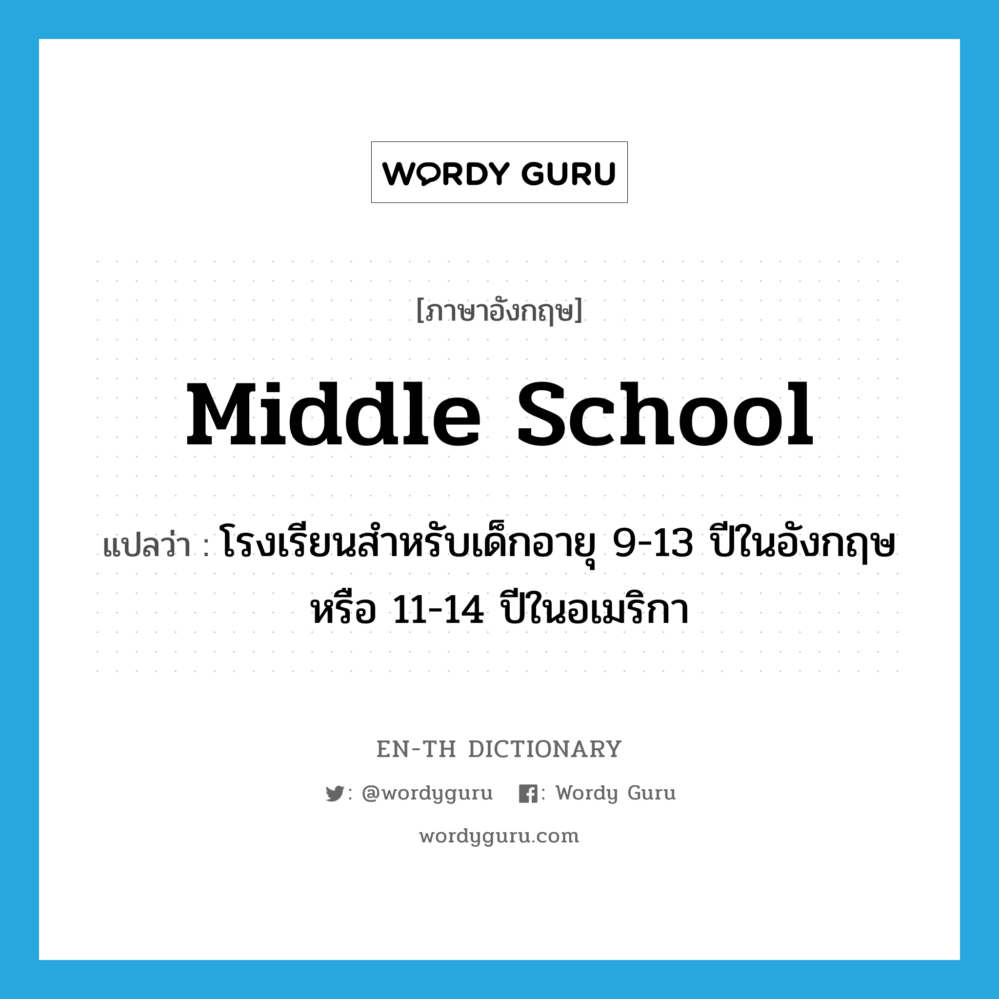 middle school แปลว่า?, คำศัพท์ภาษาอังกฤษ middle school แปลว่า โรงเรียนสำหรับเด็กอายุ 9-13 ปีในอังกฤษหรือ 11-14 ปีในอเมริกา ประเภท N หมวด N