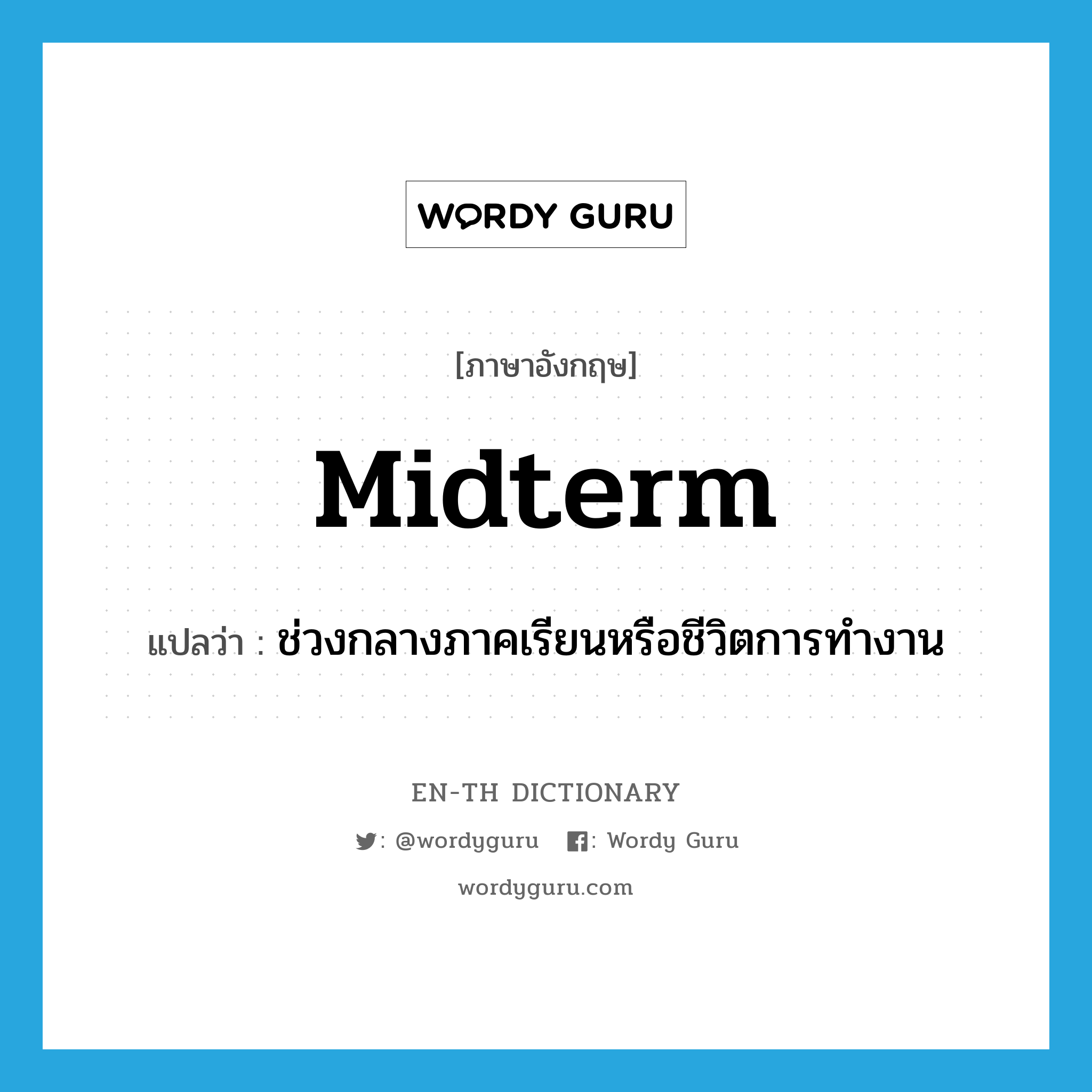 midterm แปลว่า?, คำศัพท์ภาษาอังกฤษ midterm แปลว่า ช่วงกลางภาคเรียนหรือชีวิตการทำงาน ประเภท N หมวด N