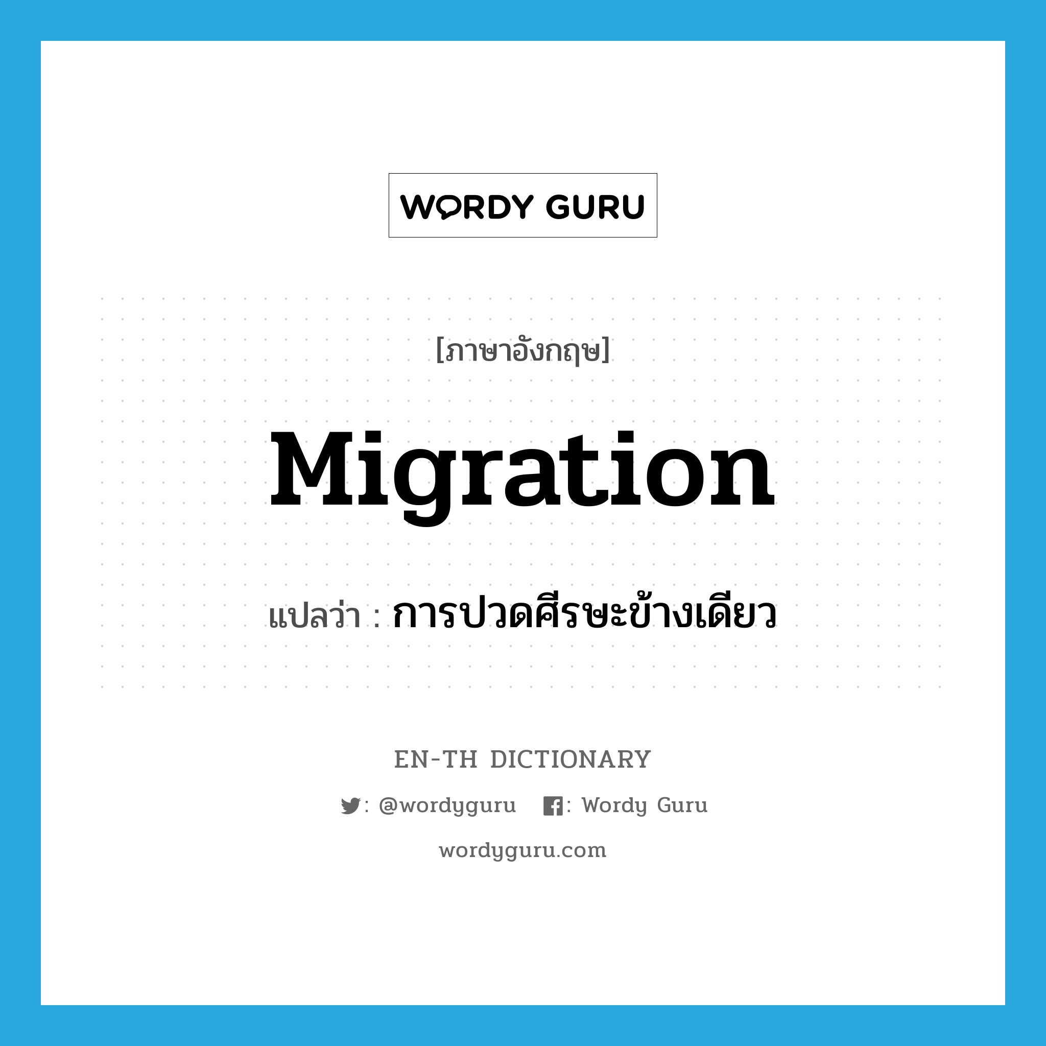 migration แปลว่า?, คำศัพท์ภาษาอังกฤษ migration แปลว่า การปวดศีรษะข้างเดียว ประเภท N หมวด N