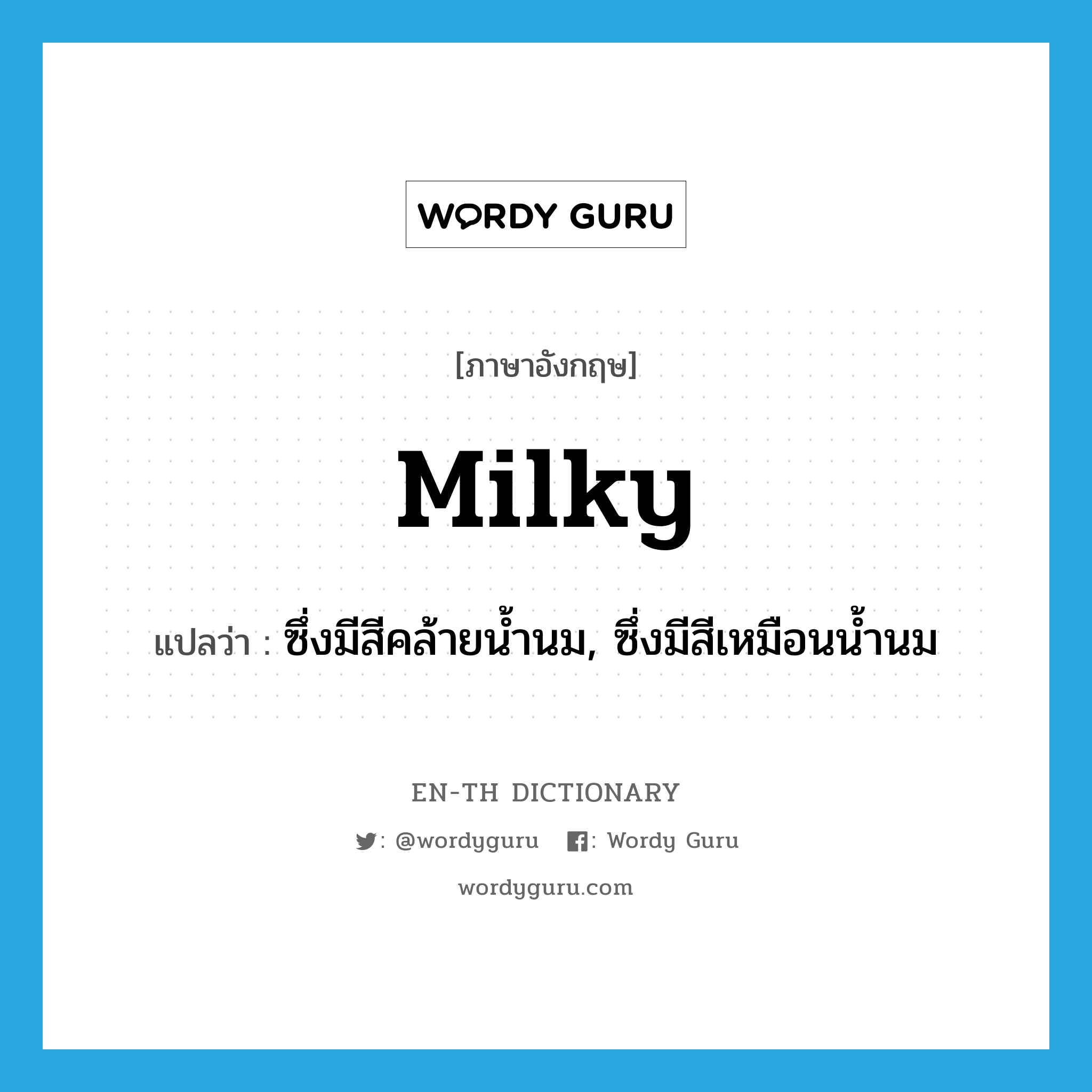 milky แปลว่า?, คำศัพท์ภาษาอังกฤษ milky แปลว่า ซึ่งมีสีคล้ายน้ำนม, ซึ่งมีสีเหมือนน้ำนม ประเภท ADJ หมวด ADJ