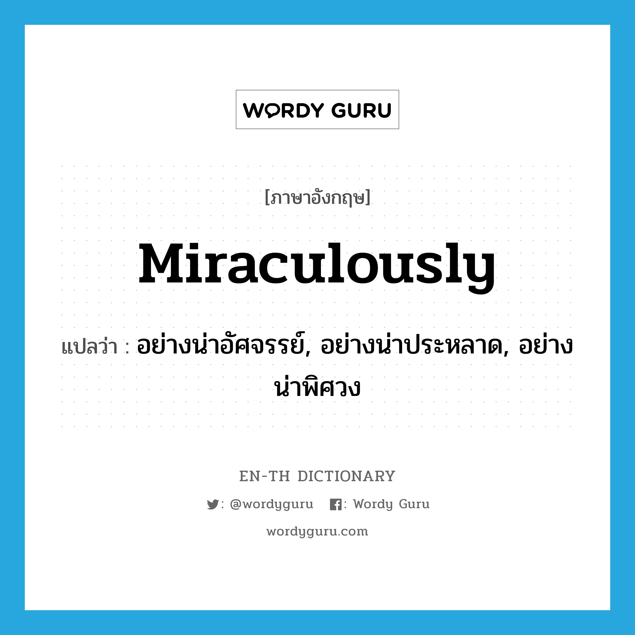 miraculously แปลว่า?, คำศัพท์ภาษาอังกฤษ miraculously แปลว่า อย่างน่าอัศจรรย์, อย่างน่าประหลาด, อย่างน่าพิศวง ประเภท ADV หมวด ADV