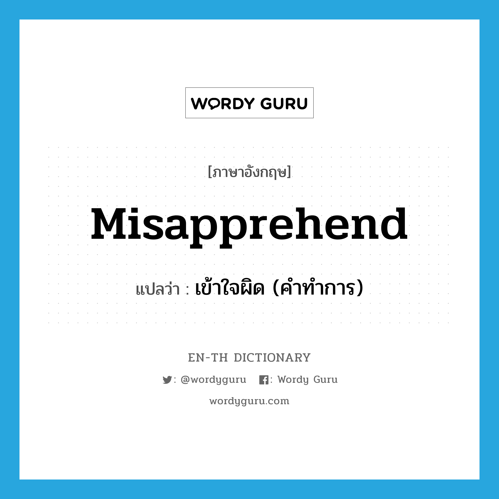 misapprehend แปลว่า?, คำศัพท์ภาษาอังกฤษ misapprehend แปลว่า เข้าใจผิด (คำทำการ) ประเภท VT หมวด VT