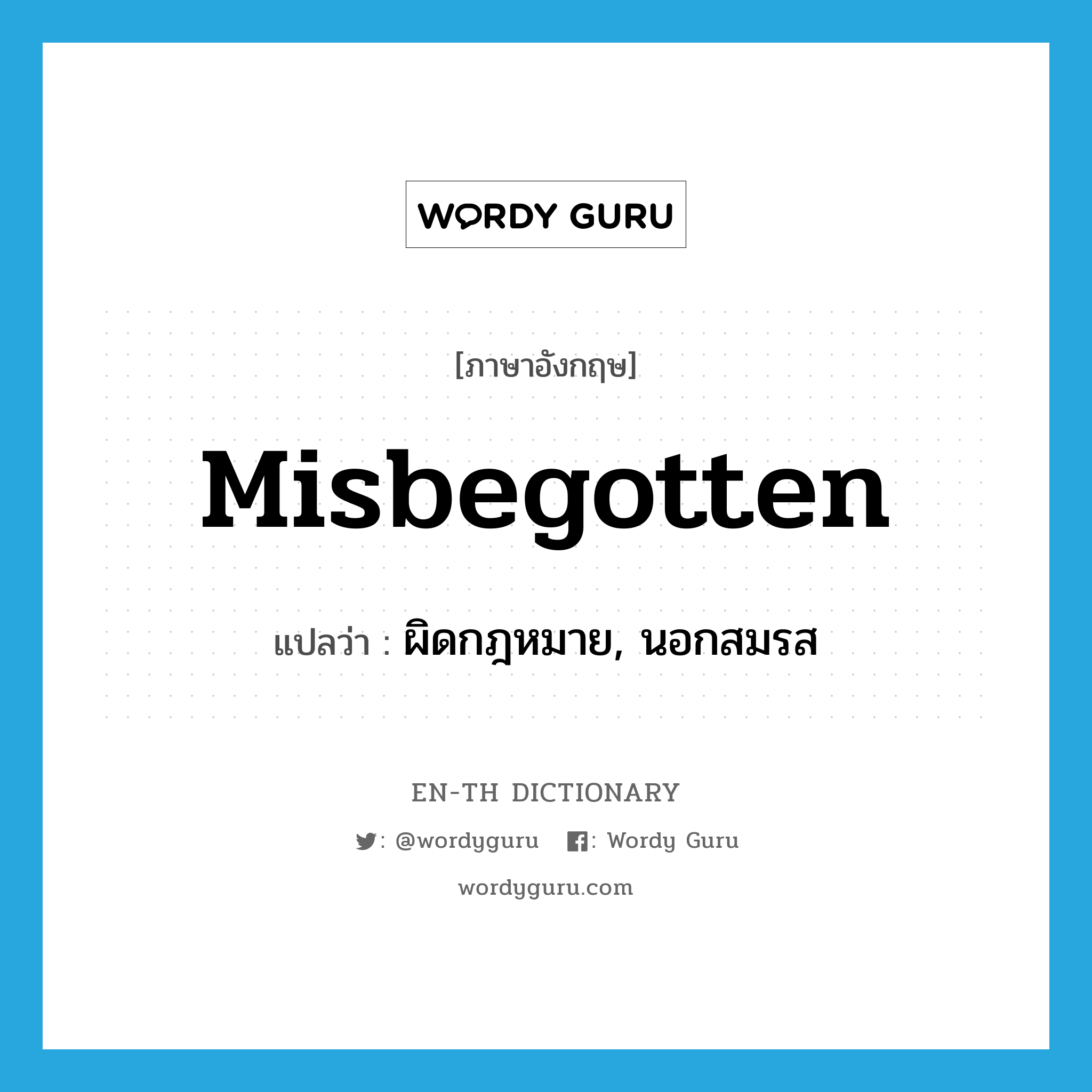 misbegotten แปลว่า?, คำศัพท์ภาษาอังกฤษ misbegotten แปลว่า ผิดกฎหมาย, นอกสมรส ประเภท ADJ หมวด ADJ