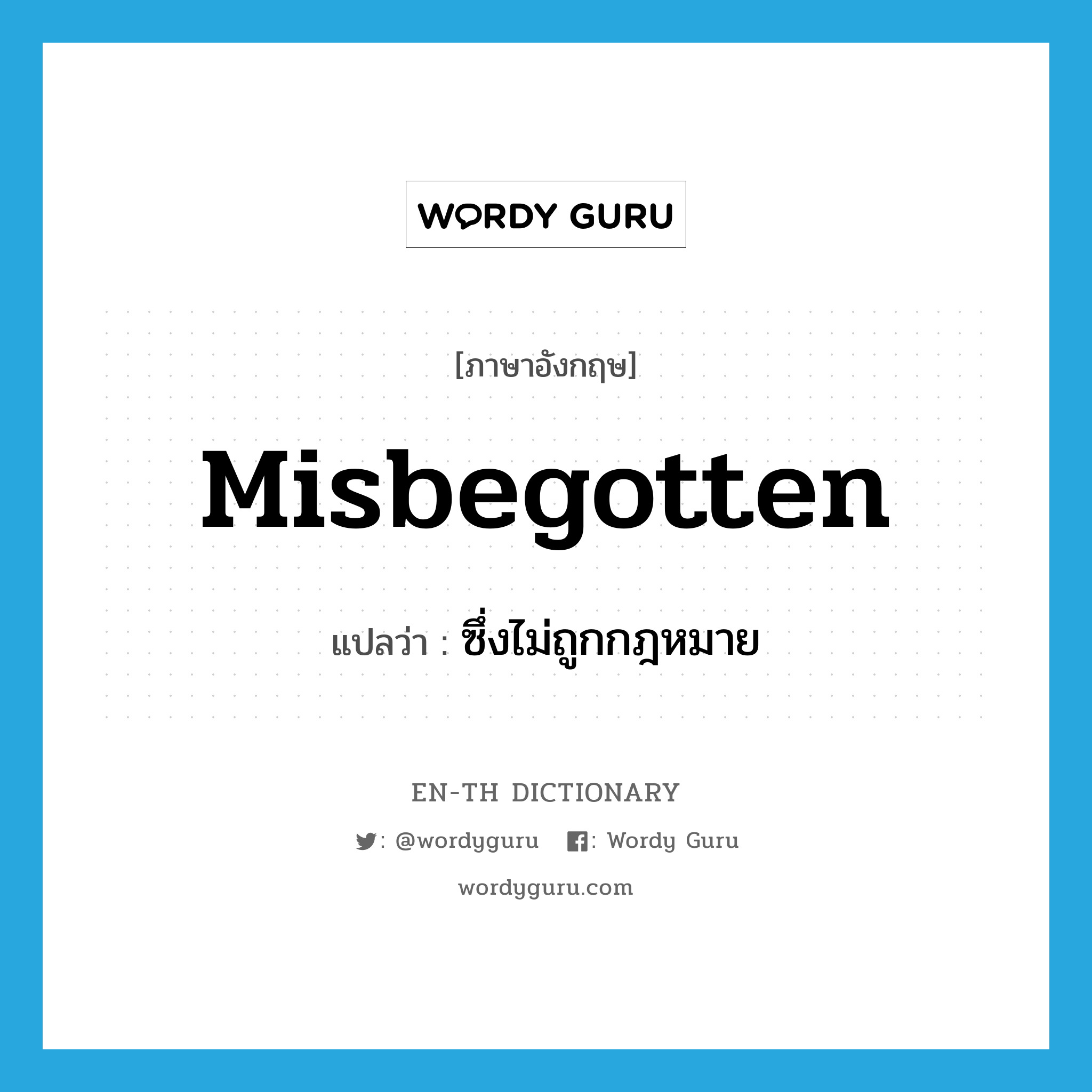 misbegotten แปลว่า?, คำศัพท์ภาษาอังกฤษ misbegotten แปลว่า ซึ่งไม่ถูกกฎหมาย ประเภท ADJ หมวด ADJ