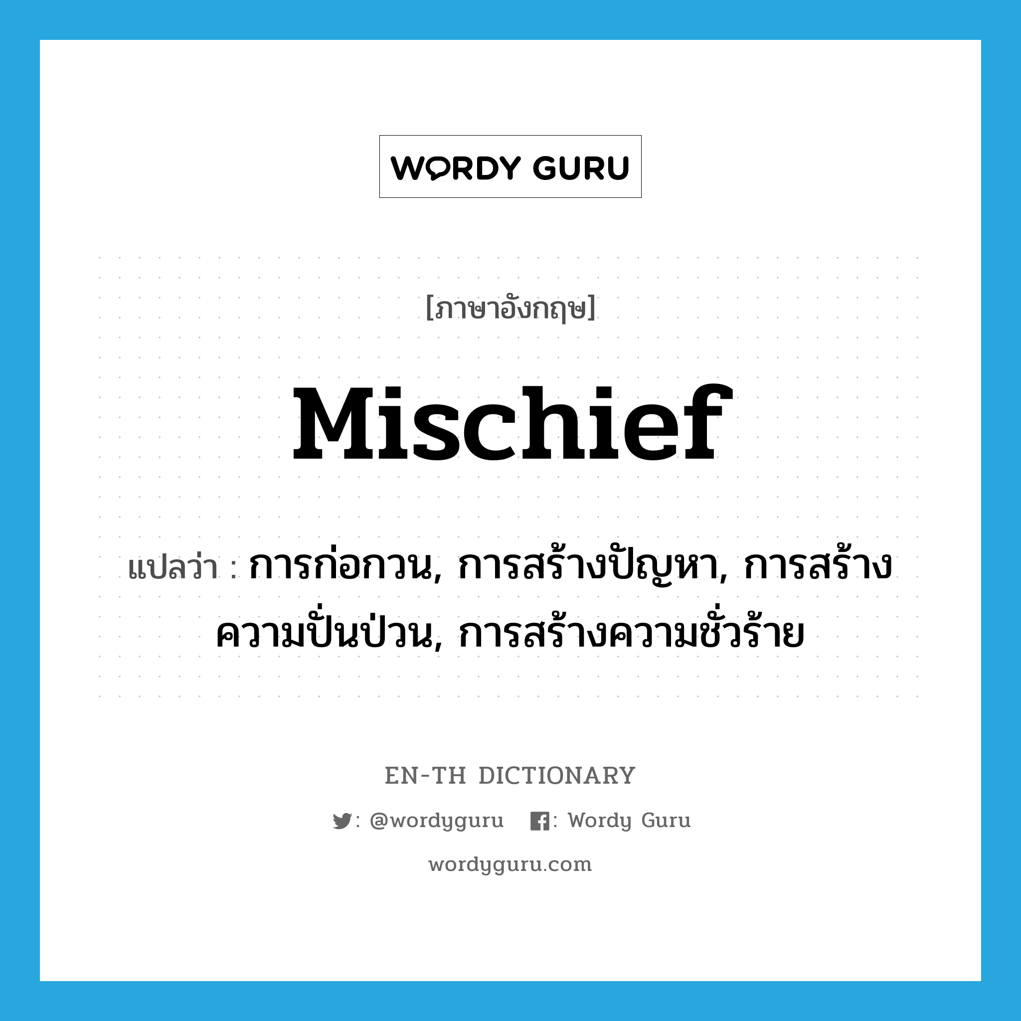 mischief แปลว่า?, คำศัพท์ภาษาอังกฤษ mischief แปลว่า การก่อกวน, การสร้างปัญหา, การสร้างความปั่นป่วน, การสร้างความชั่วร้าย ประเภท N หมวด N