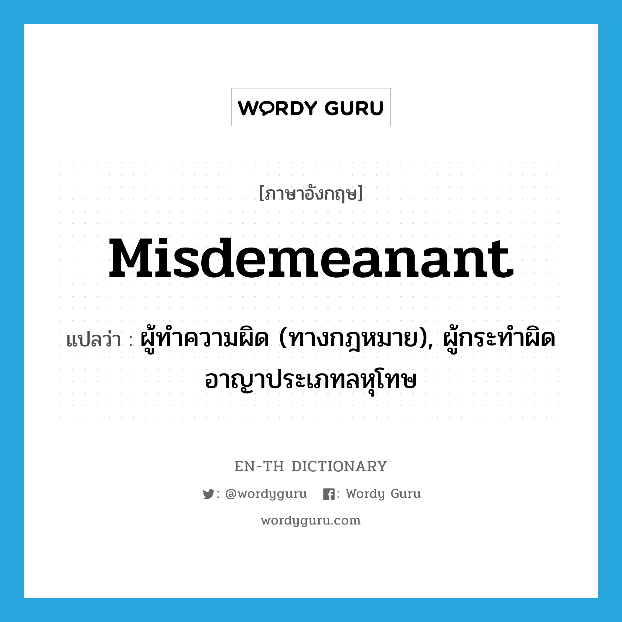 misdemeanant แปลว่า?, คำศัพท์ภาษาอังกฤษ misdemeanant แปลว่า ผู้ทำความผิด (ทางกฎหมาย), ผู้กระทำผิดอาญาประเภทลหุโทษ ประเภท N หมวด N