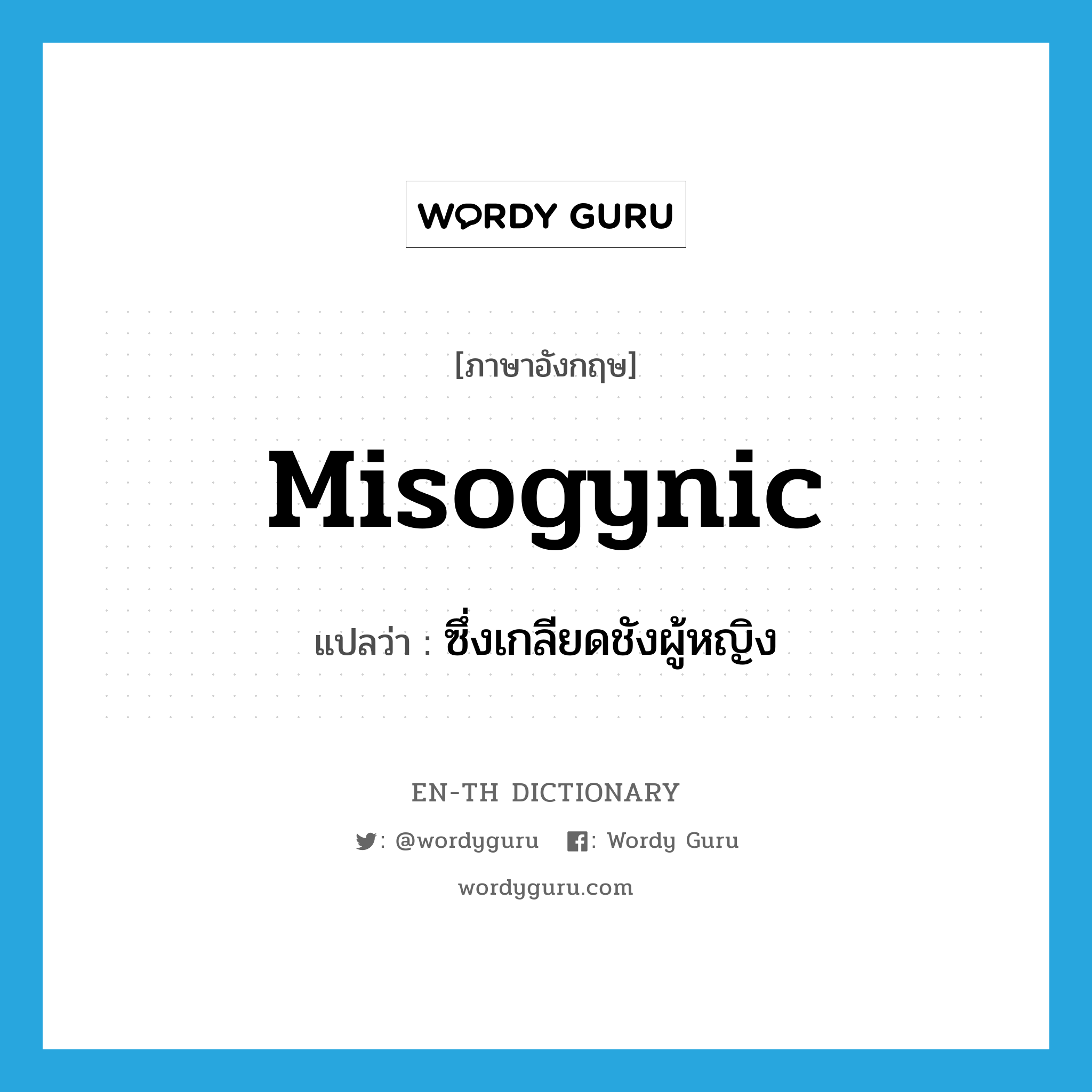 misogynic แปลว่า?, คำศัพท์ภาษาอังกฤษ misogynic แปลว่า ซึ่งเกลียดชังผู้หญิง ประเภท ADJ หมวด ADJ