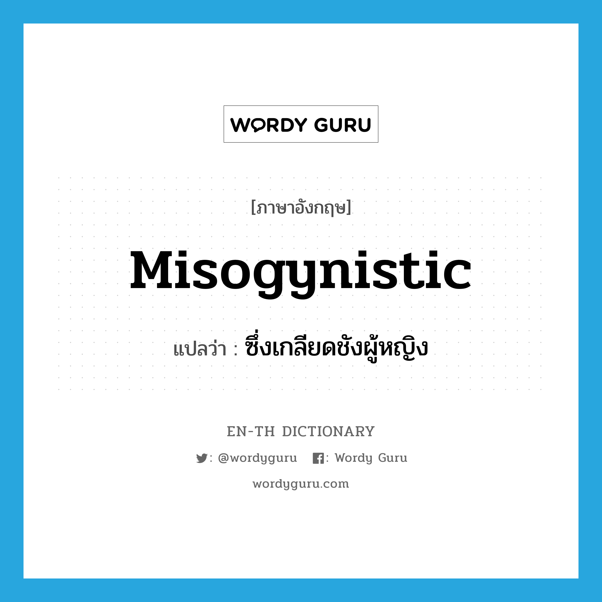 misogynistic แปลว่า?, คำศัพท์ภาษาอังกฤษ misogynistic แปลว่า ซึ่งเกลียดชังผู้หญิง ประเภท ADJ หมวด ADJ