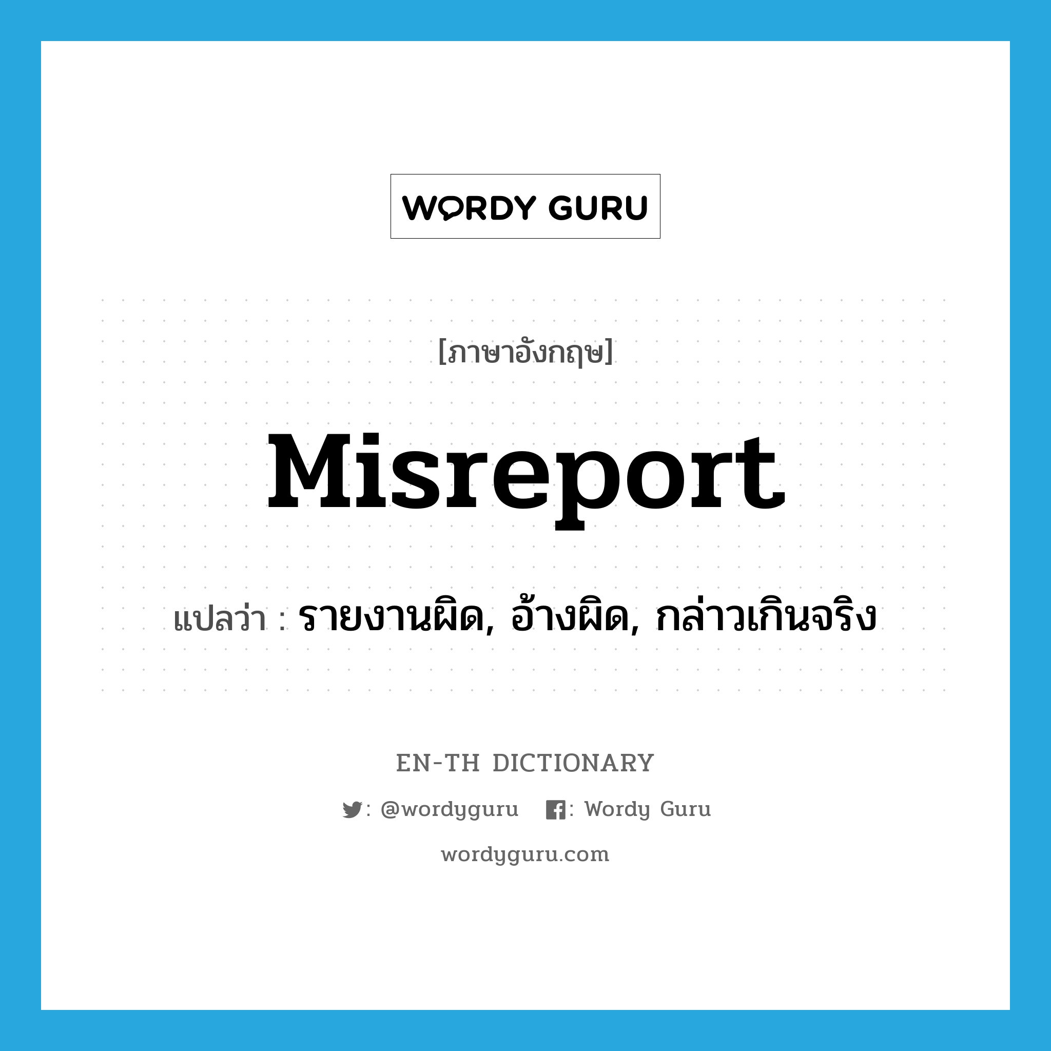 misreport แปลว่า?, คำศัพท์ภาษาอังกฤษ misreport แปลว่า รายงานผิด, อ้างผิด, กล่าวเกินจริง ประเภท VT หมวด VT