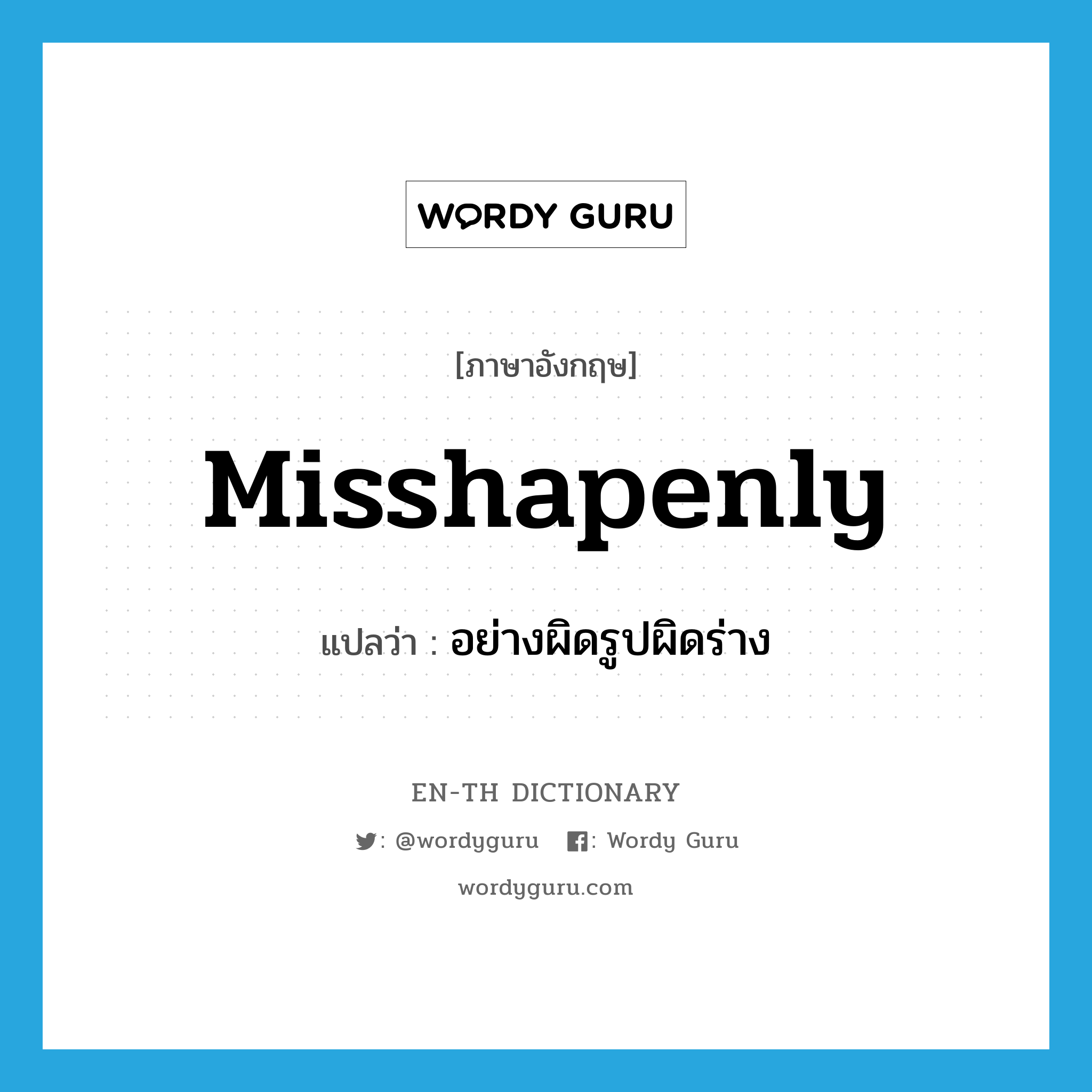 misshapenly แปลว่า?, คำศัพท์ภาษาอังกฤษ misshapenly แปลว่า อย่างผิดรูปผิดร่าง ประเภท ADV หมวด ADV