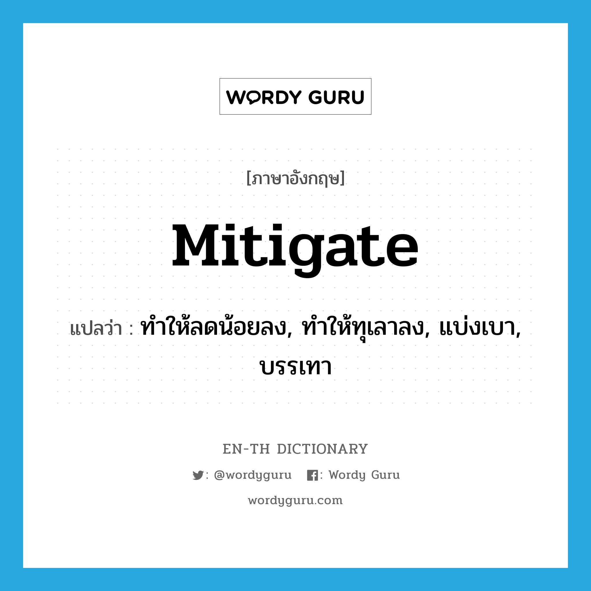 ทำให้ลดน้อยลง, ทำให้ทุเลาลง, แบ่งเบา, บรรเทา ภาษาอังกฤษ?, คำศัพท์ภาษาอังกฤษ ทำให้ลดน้อยลง, ทำให้ทุเลาลง, แบ่งเบา, บรรเทา แปลว่า mitigate ประเภท VT หมวด VT