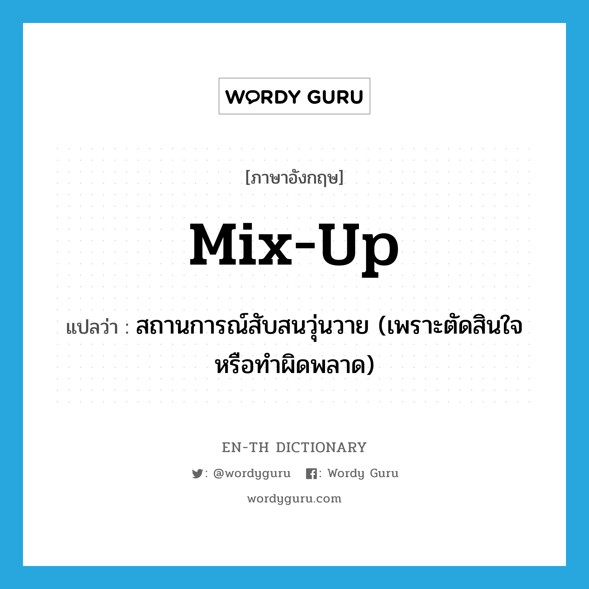 mix up แปลว่า?, คำศัพท์ภาษาอังกฤษ mix-up แปลว่า สถานการณ์สับสนวุ่นวาย (เพราะตัดสินใจหรือทำผิดพลาด) ประเภท N หมวด N