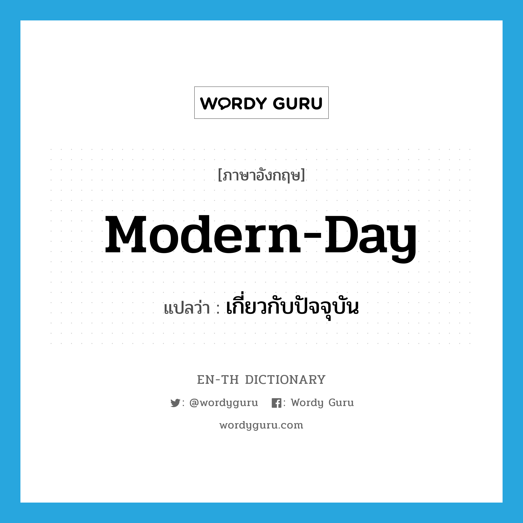 modern-day แปลว่า?, คำศัพท์ภาษาอังกฤษ modern-day แปลว่า เกี่ยวกับปัจจุบัน ประเภท ADJ หมวด ADJ